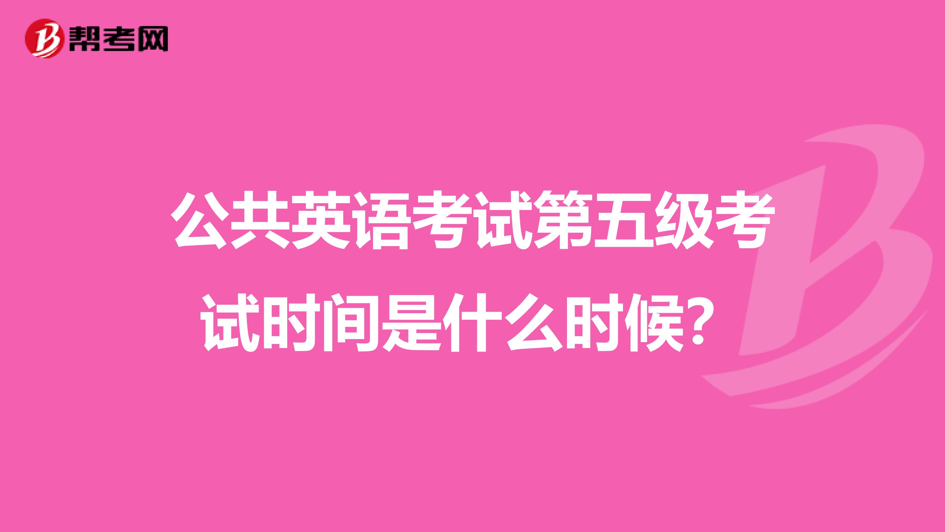 公共英语考试第五级考试时间是什么时候？