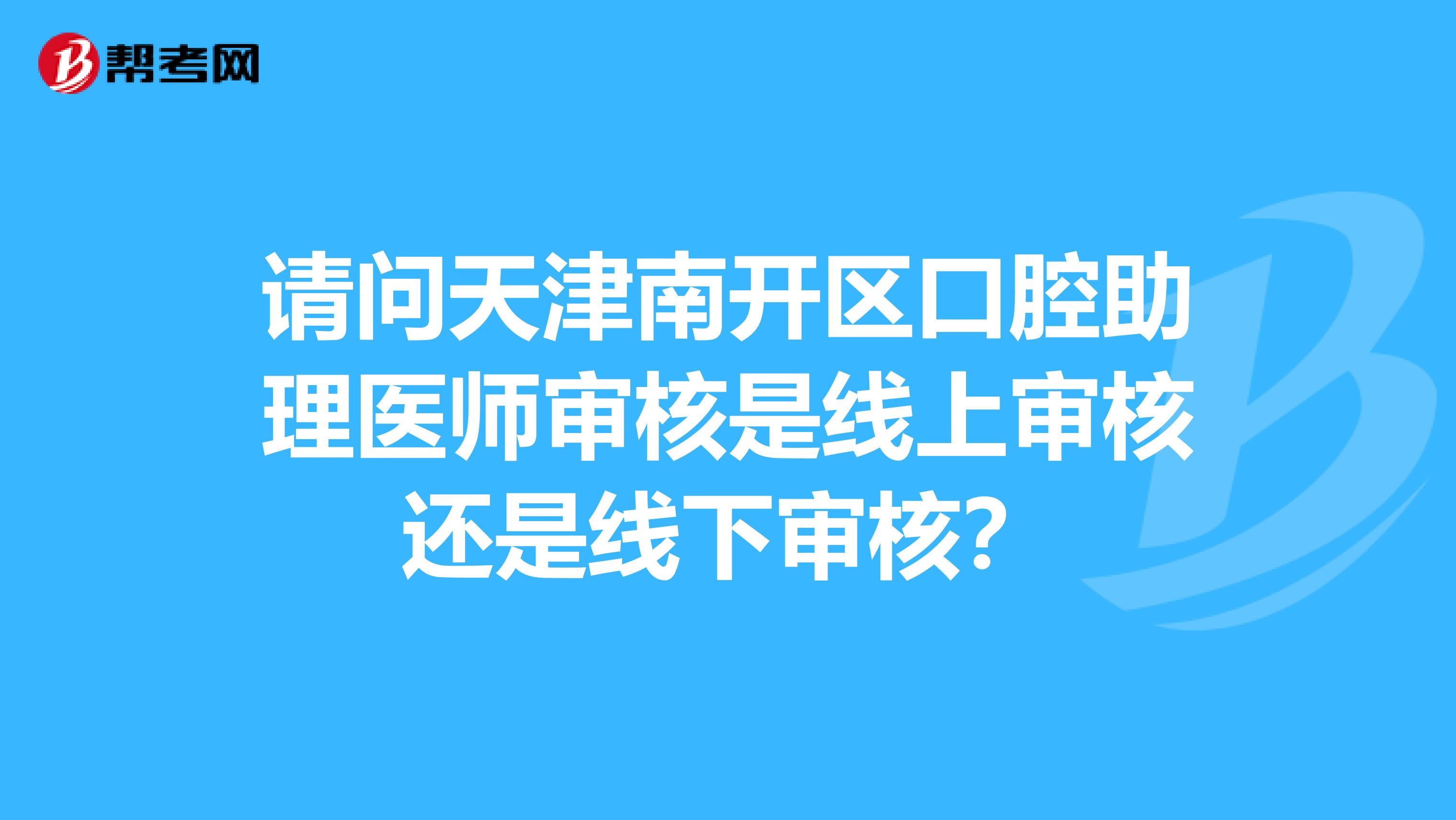 请问天津南开区口腔助理医师审核是线上审核还是线下审核？