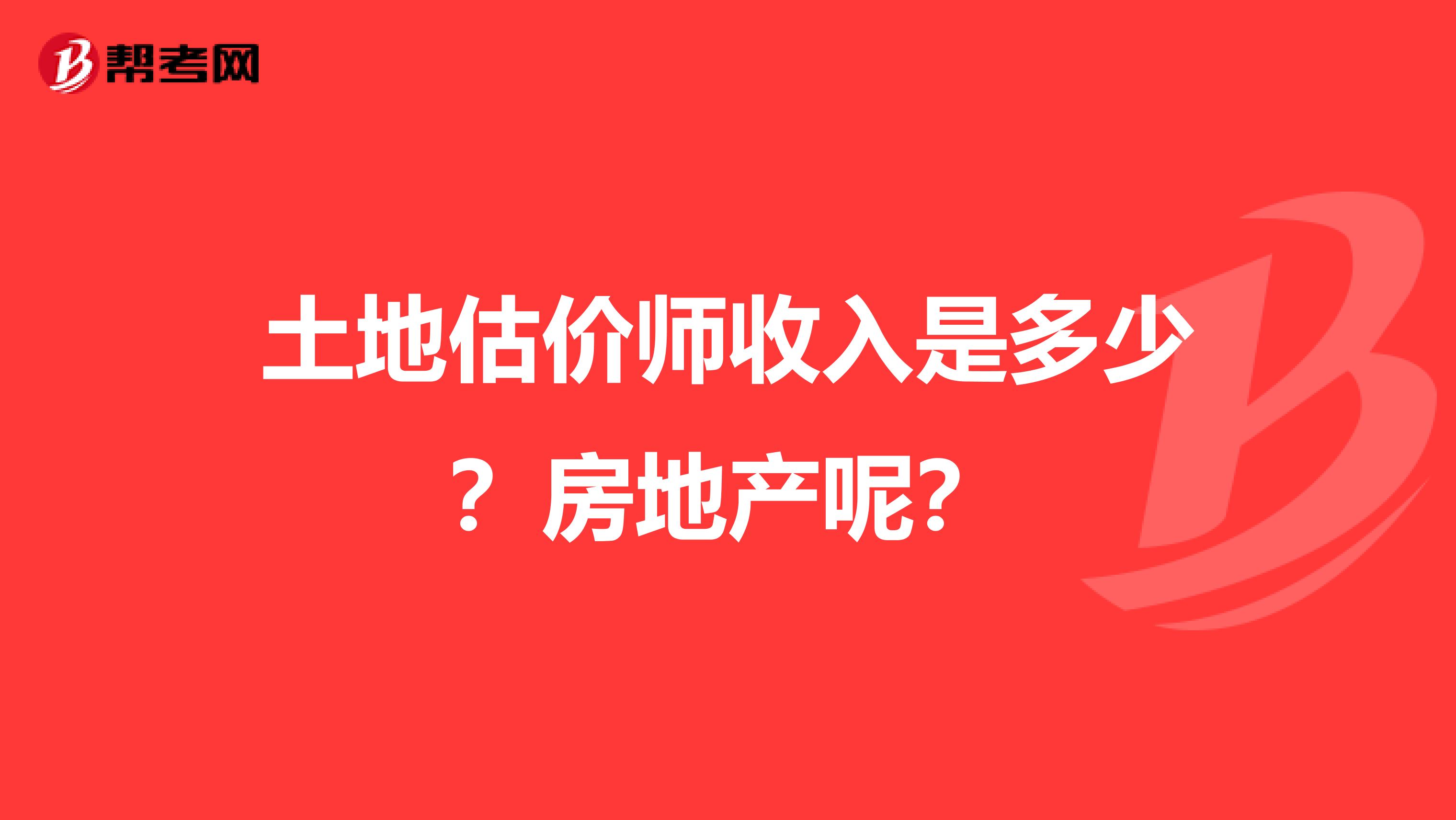 土地估价师收入是多少?房地产呢?