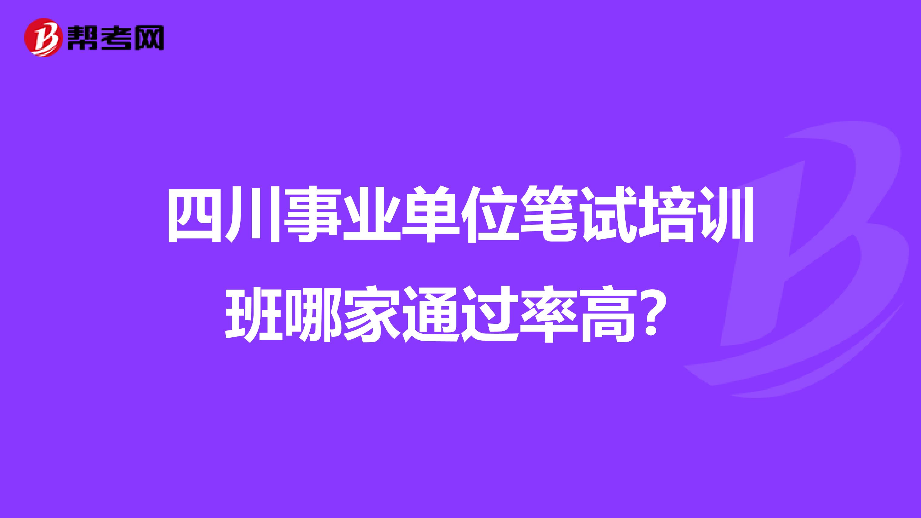 四川事业单位笔试培训班哪家通过率高？