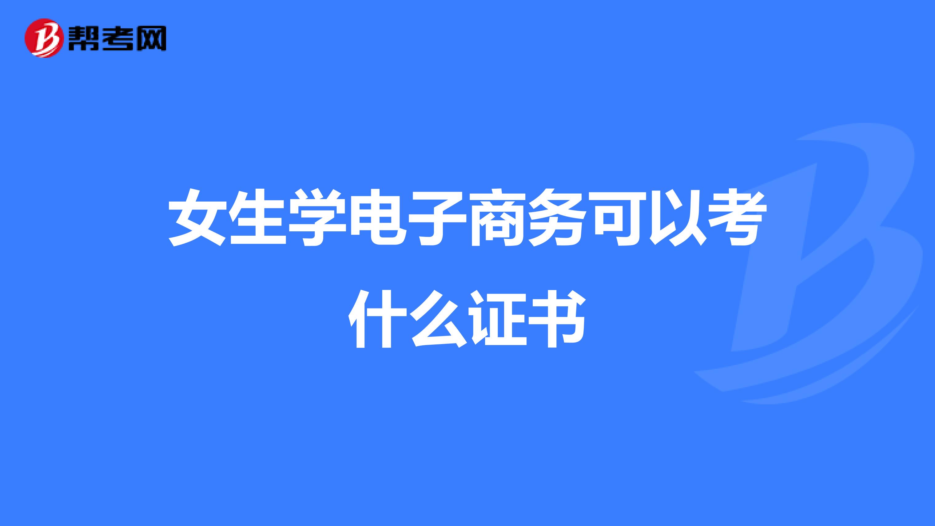 女生学电子商务可以考什么证书