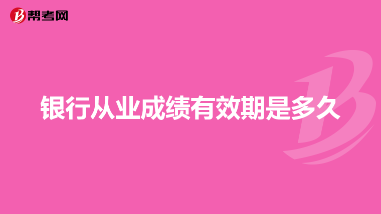 銀行從業(yè)成績有效期是多久