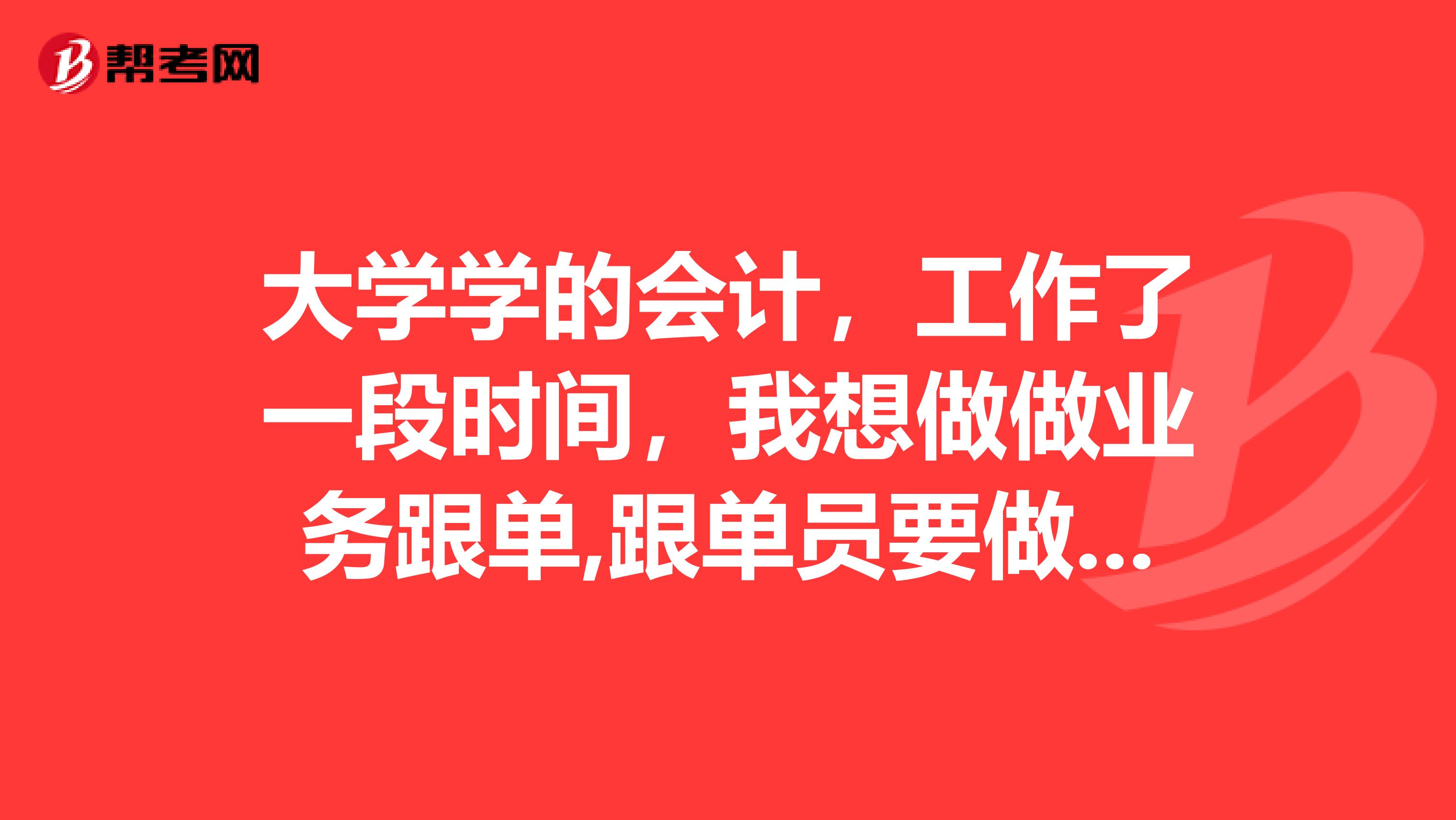 大学学的会计,工作了一段时间,我想做做业务跟单,跟单员要做些什么?