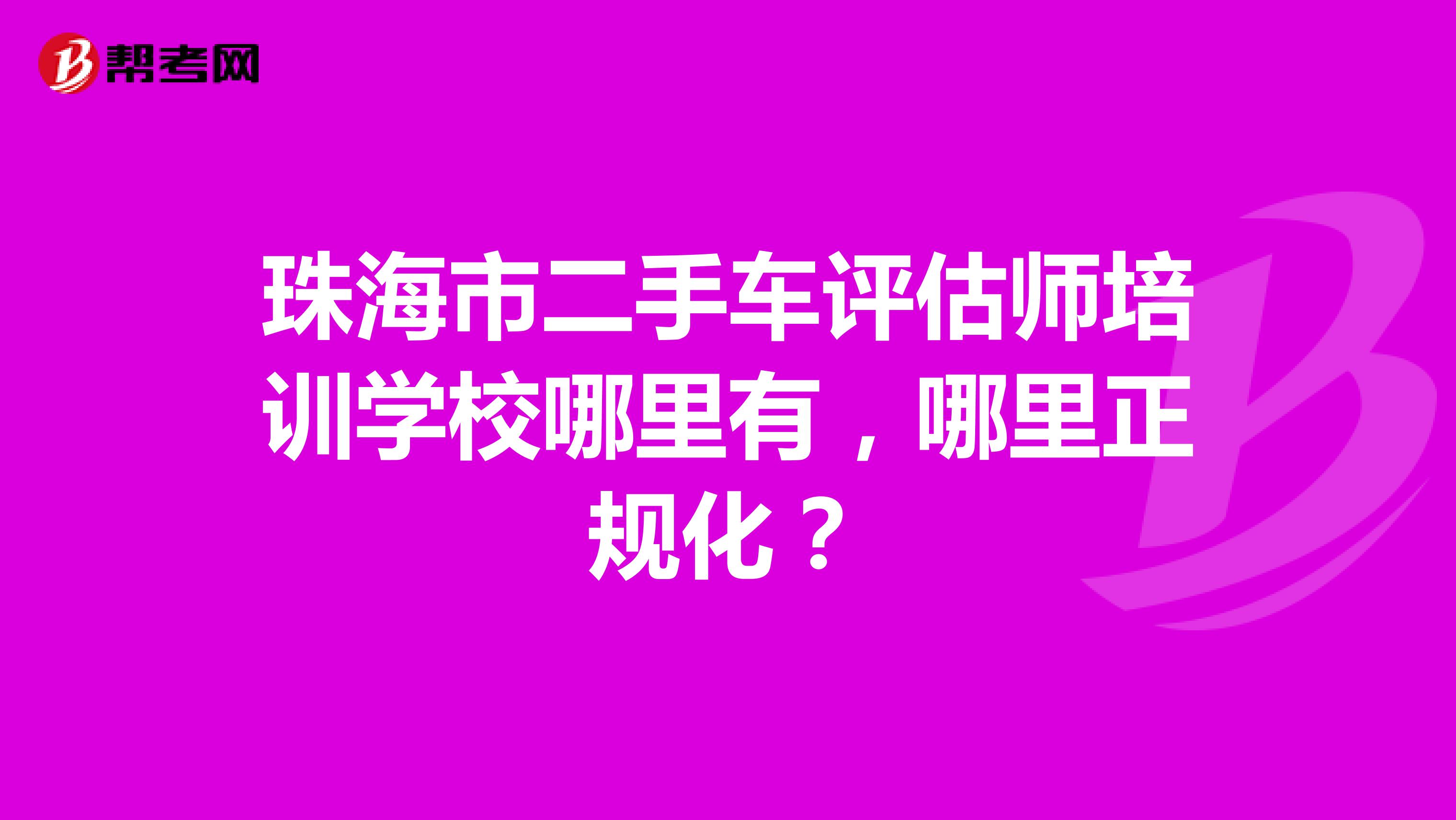 珠海市二手车评估师培训学校哪里有,哪里正规化?