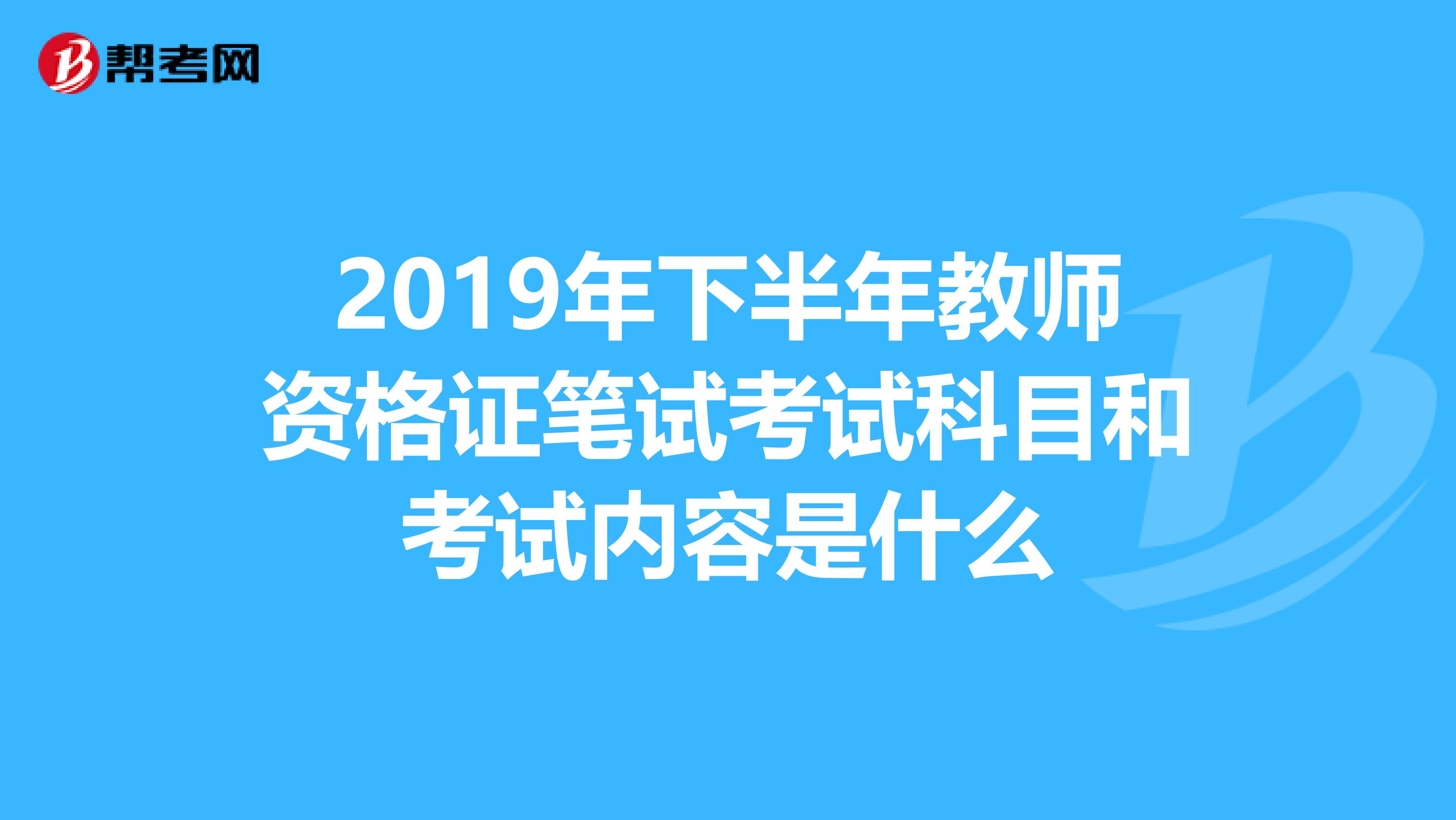 2019年下半年教师资格证笔试考试科目和考试内容是什么