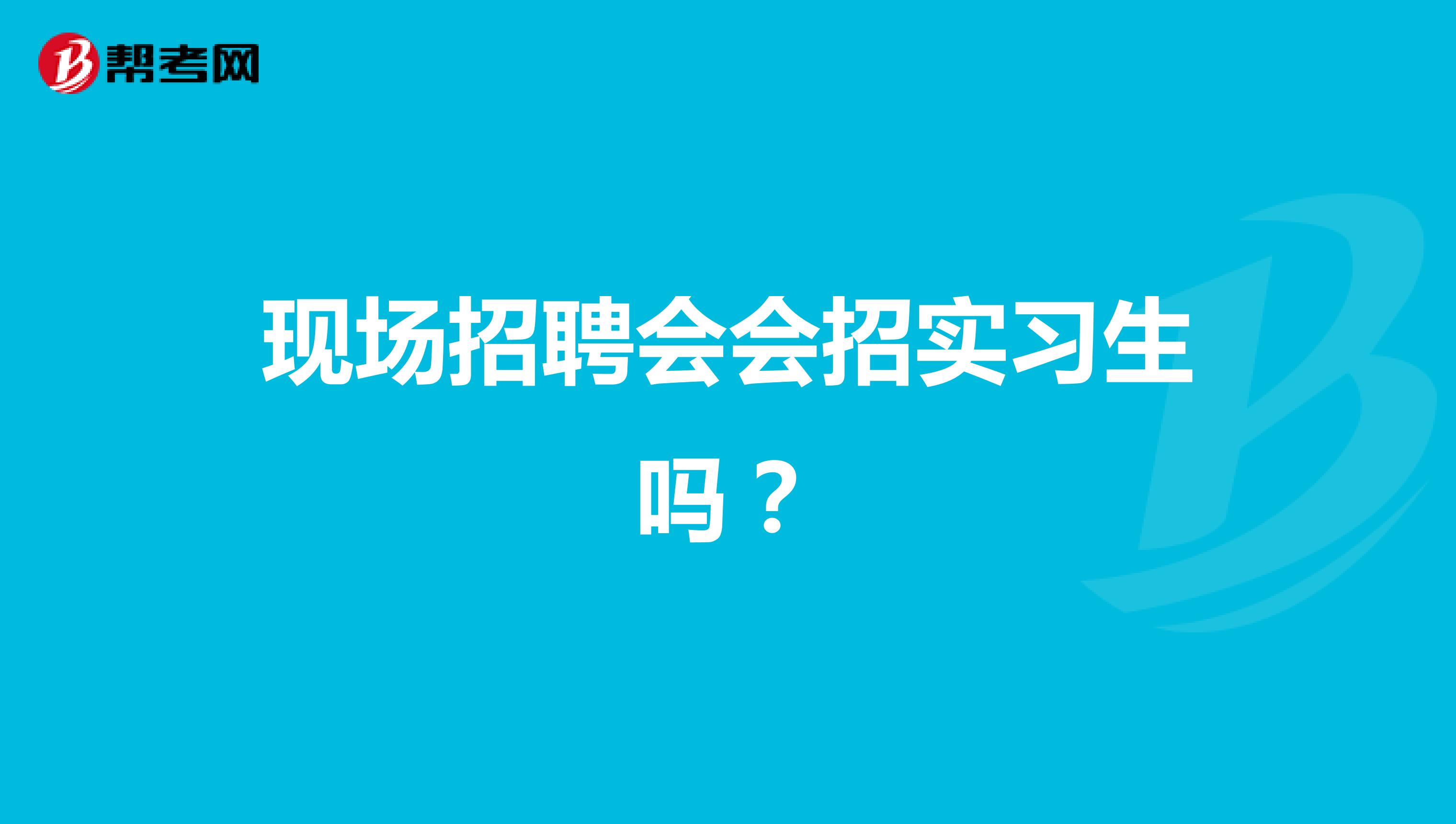 现场招聘会会招实习生吗？