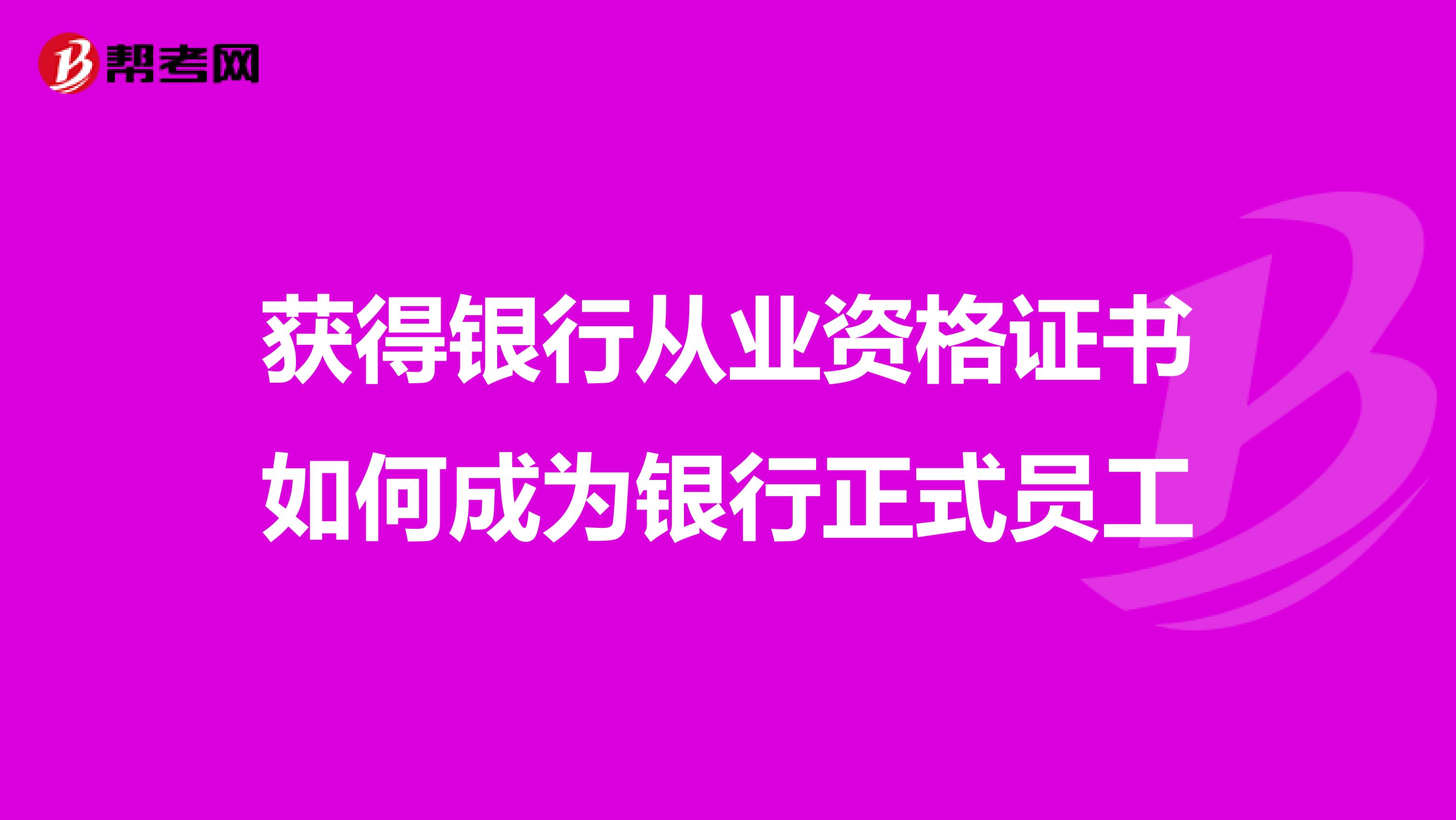 获得银行从业资格证书如何成为银行正式员工