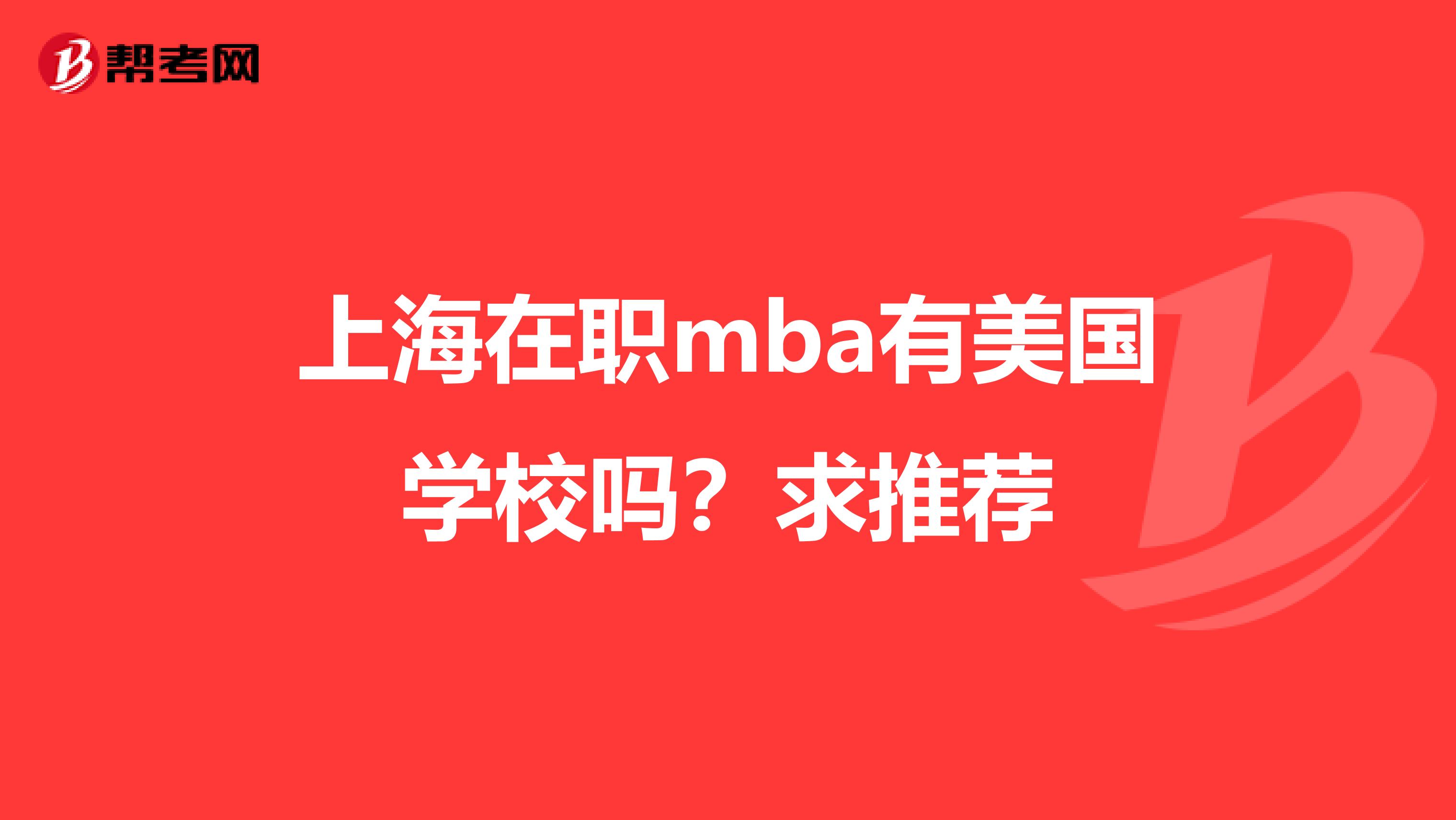 上海在職mba有美國(guó)學(xué)校嗎？求推薦