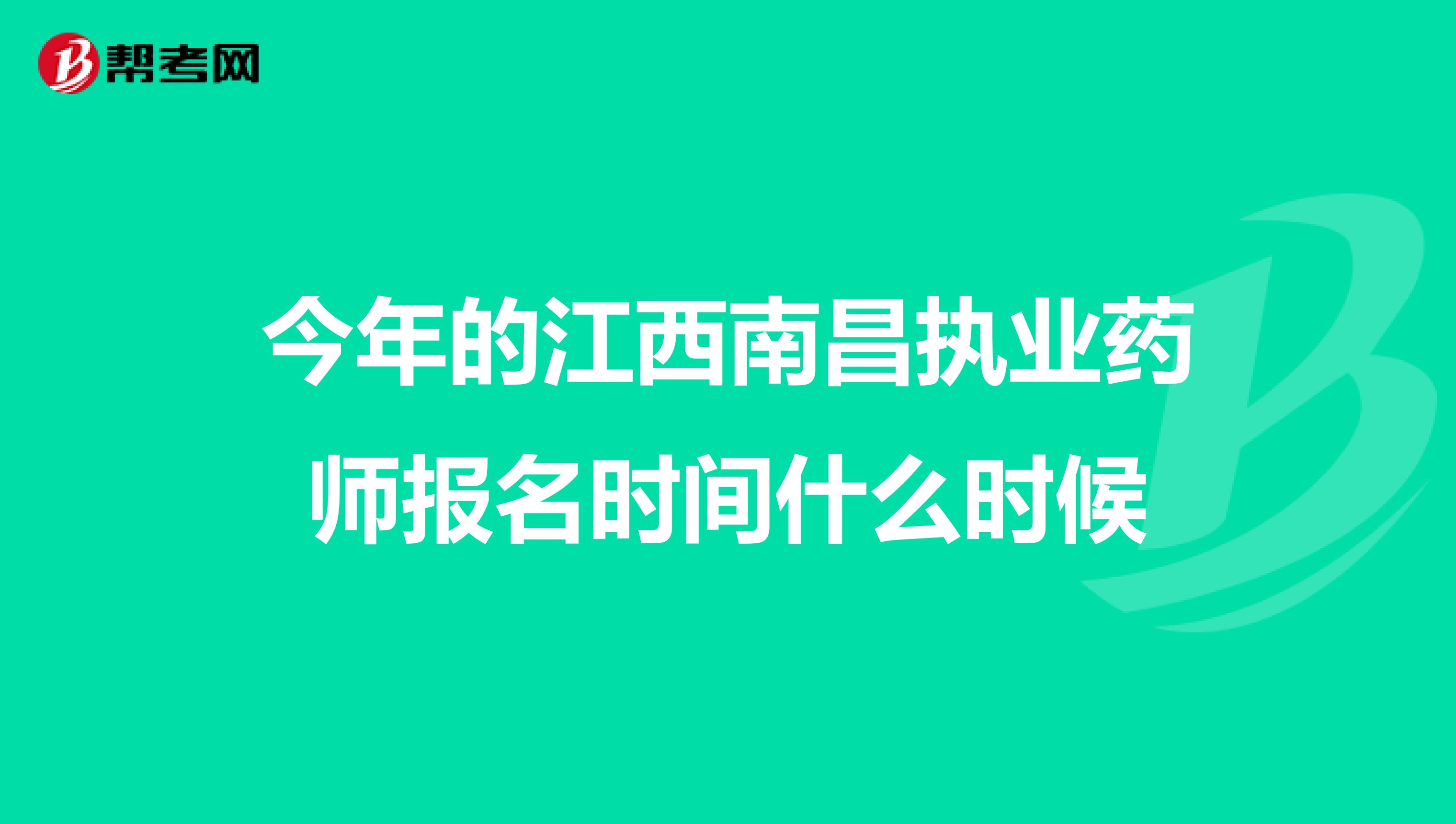 今年的江西南昌执业药师报名时间什么时候