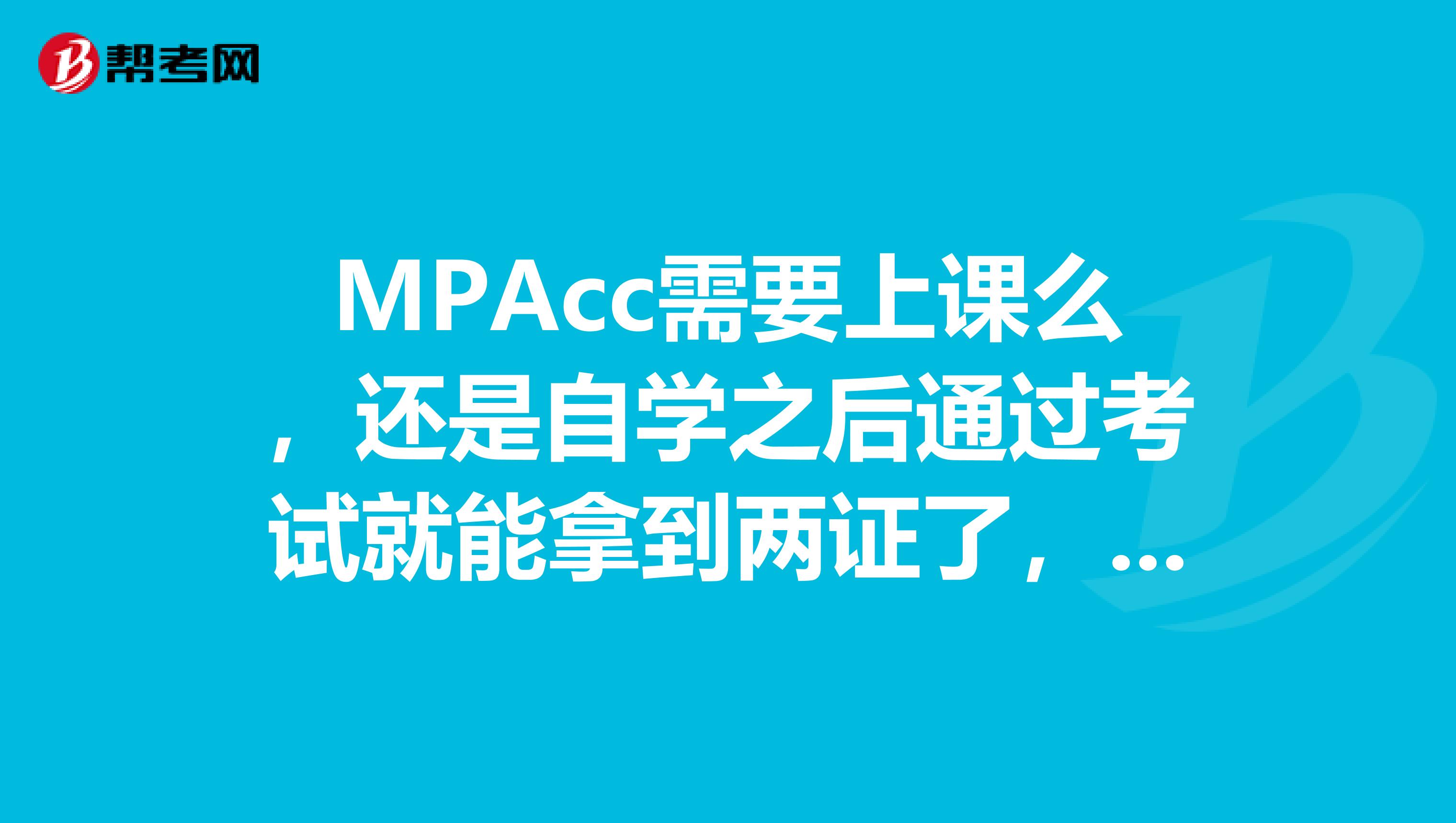 MPAcc需要上课么,还是自学之后通过考试就能拿到两证了,是属于全日制么
