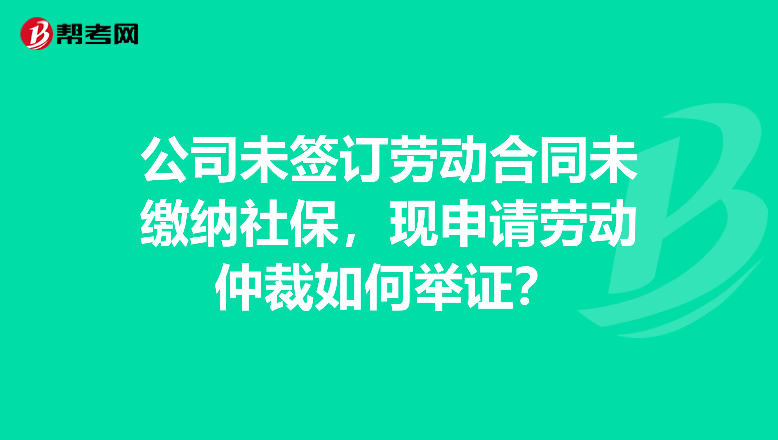 公司未签订劳动合同未缴纳社保，现申请劳动仲裁如何举证？
