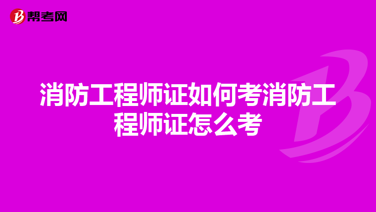 消防工程師證如何考消防工程師證怎么考