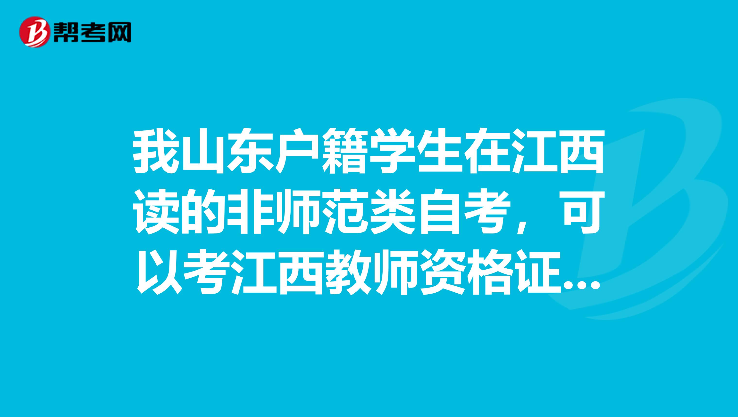 我山東戶籍學生在江西讀的非師范類自考，可以考江西教師資格證嗎？