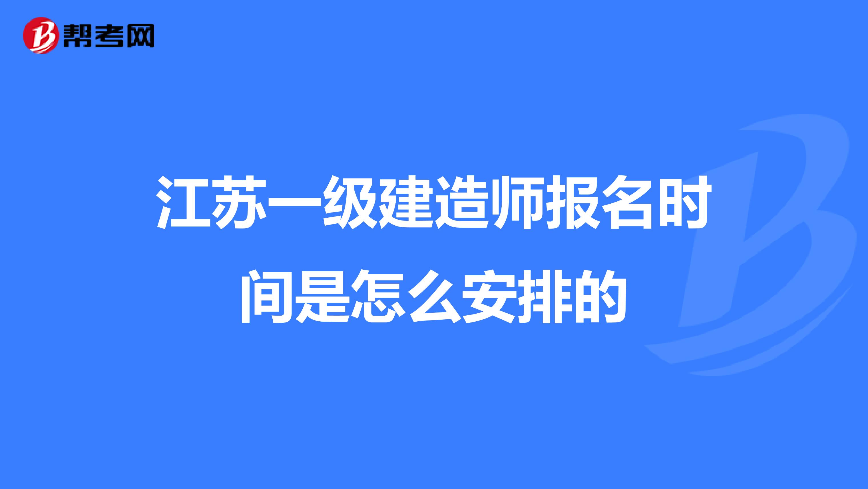 江苏一级建造师报名时间是怎么安排的