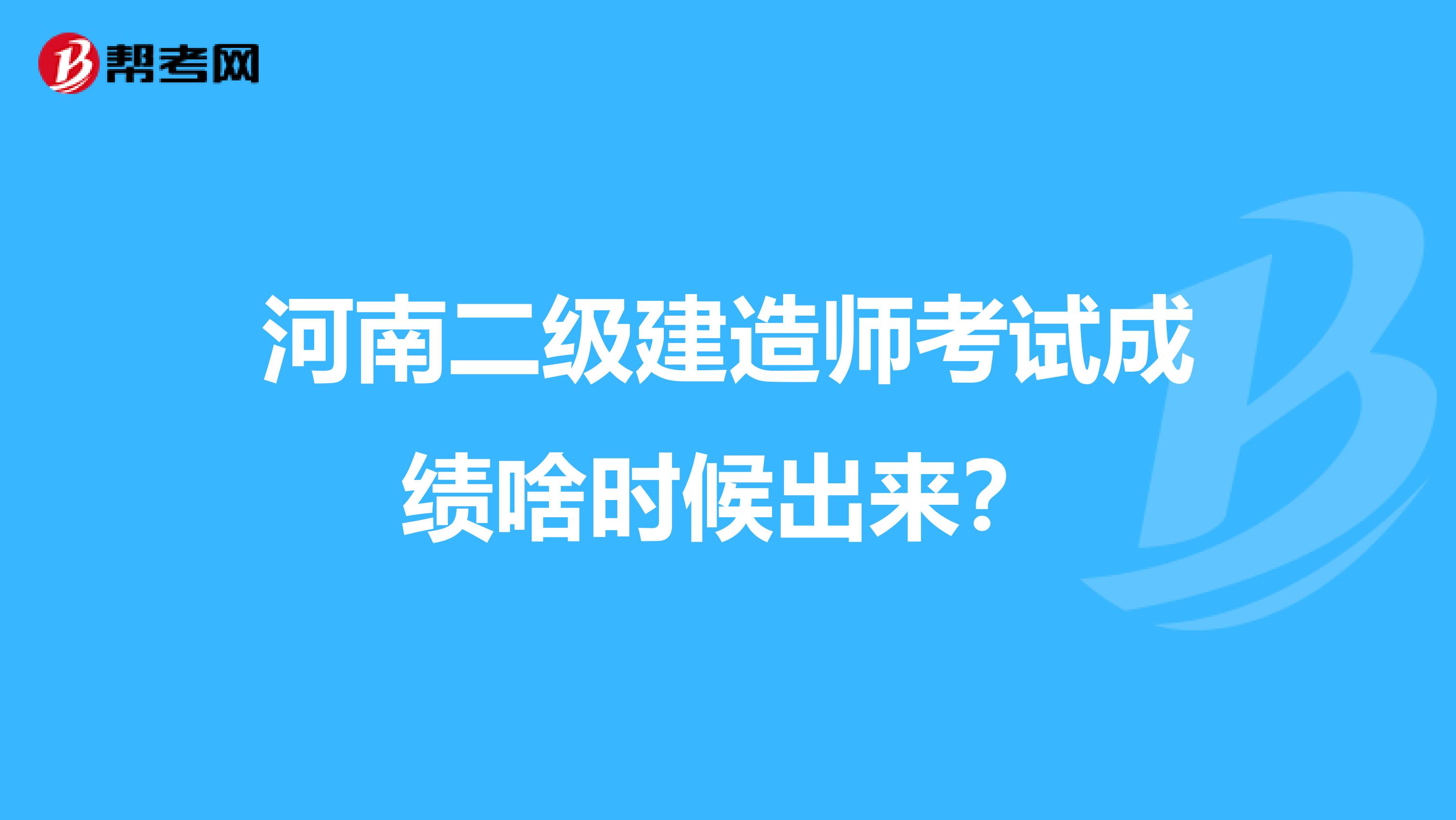 河南二级建造师考试成绩啥时候出来?