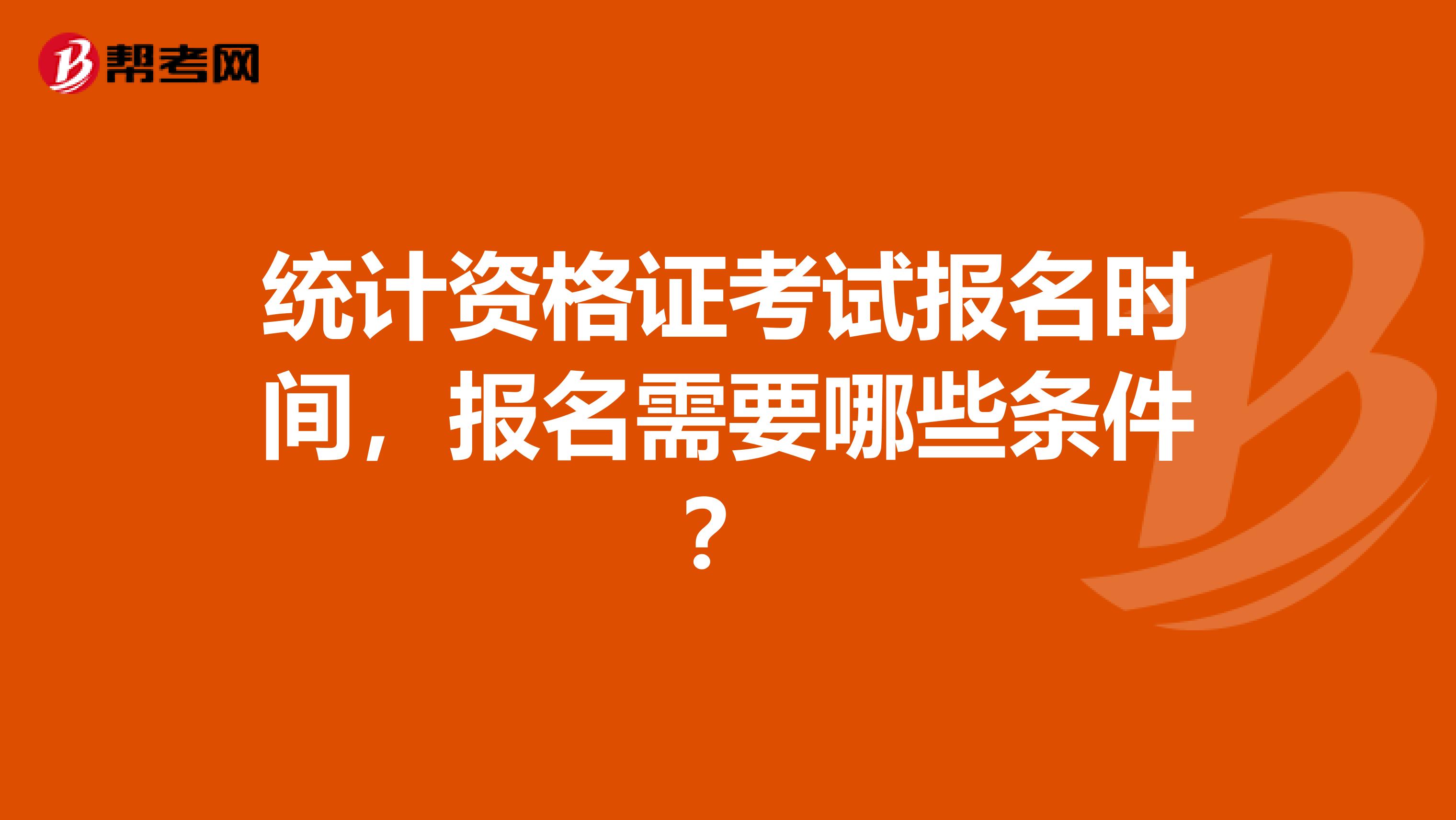 统计资格证考试报名时间，报名需要哪些条件？