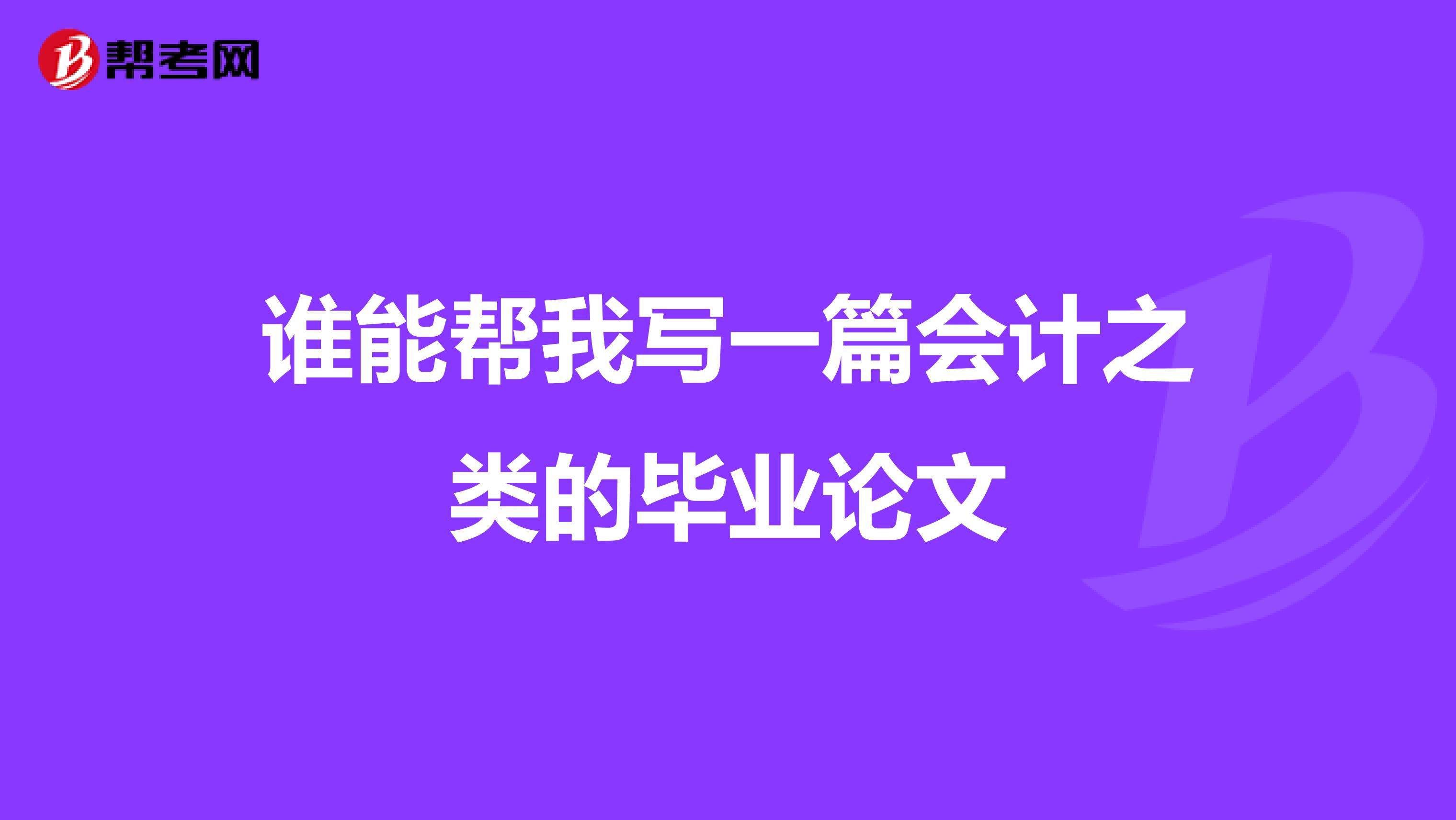谁能帮我写一篇会计之类的毕业论文
