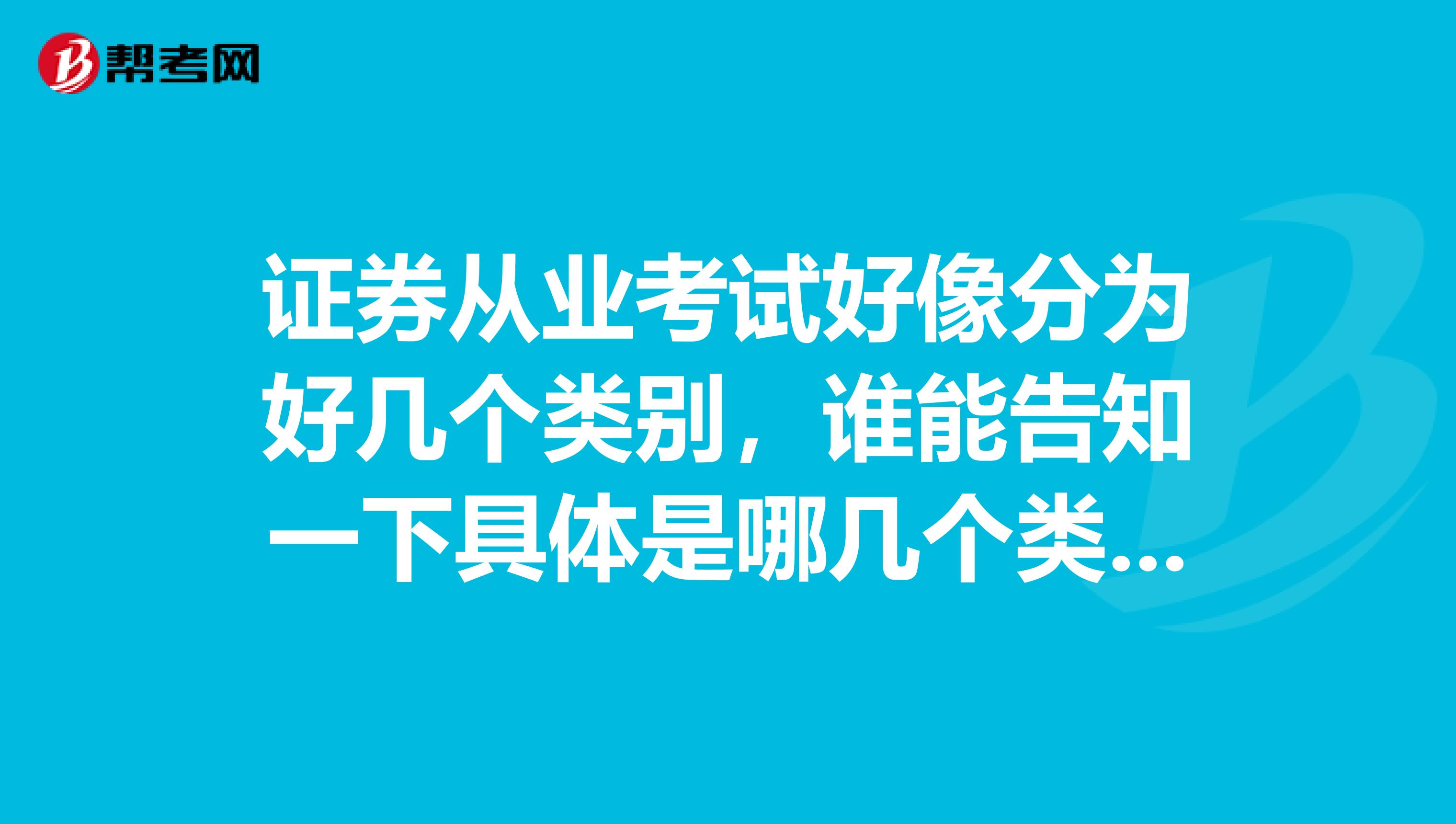 证券从业考试好像分为好几个类别,谁能告知一下具体是哪几个类别,哪一种比较好考?