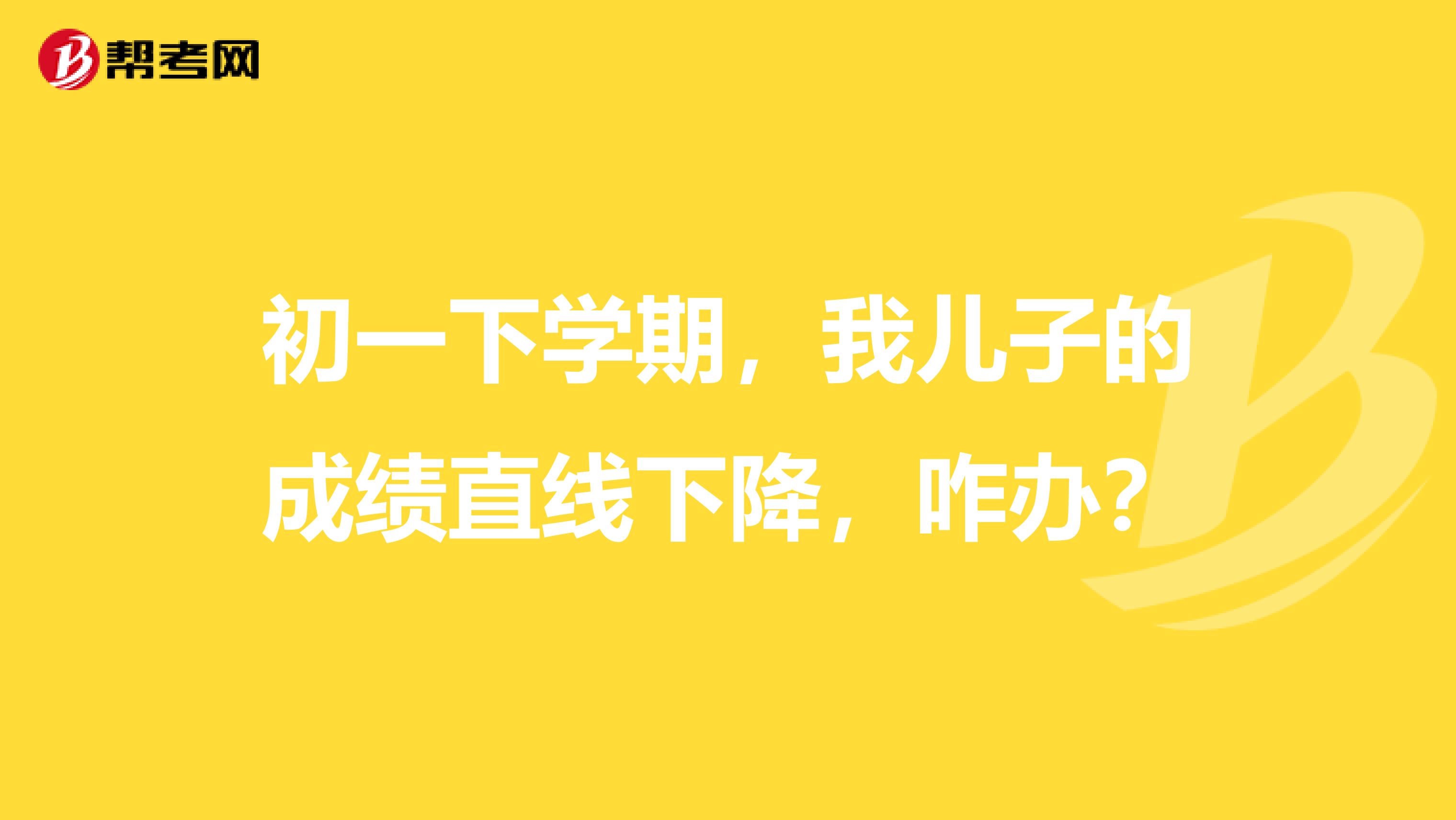 初一下学期，我儿子的成绩直线下降，咋办？