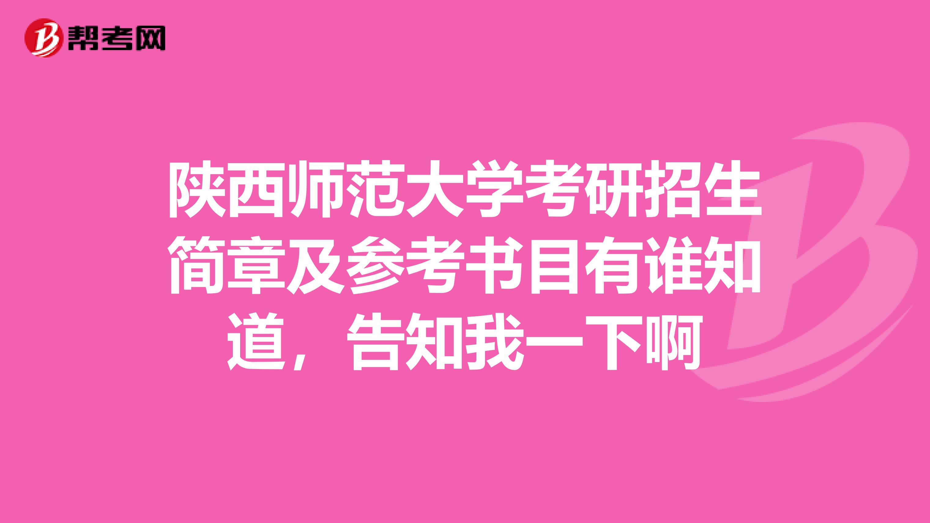 陕西师范大学考研招生简章及参考书目有谁知道，告知我一下啊