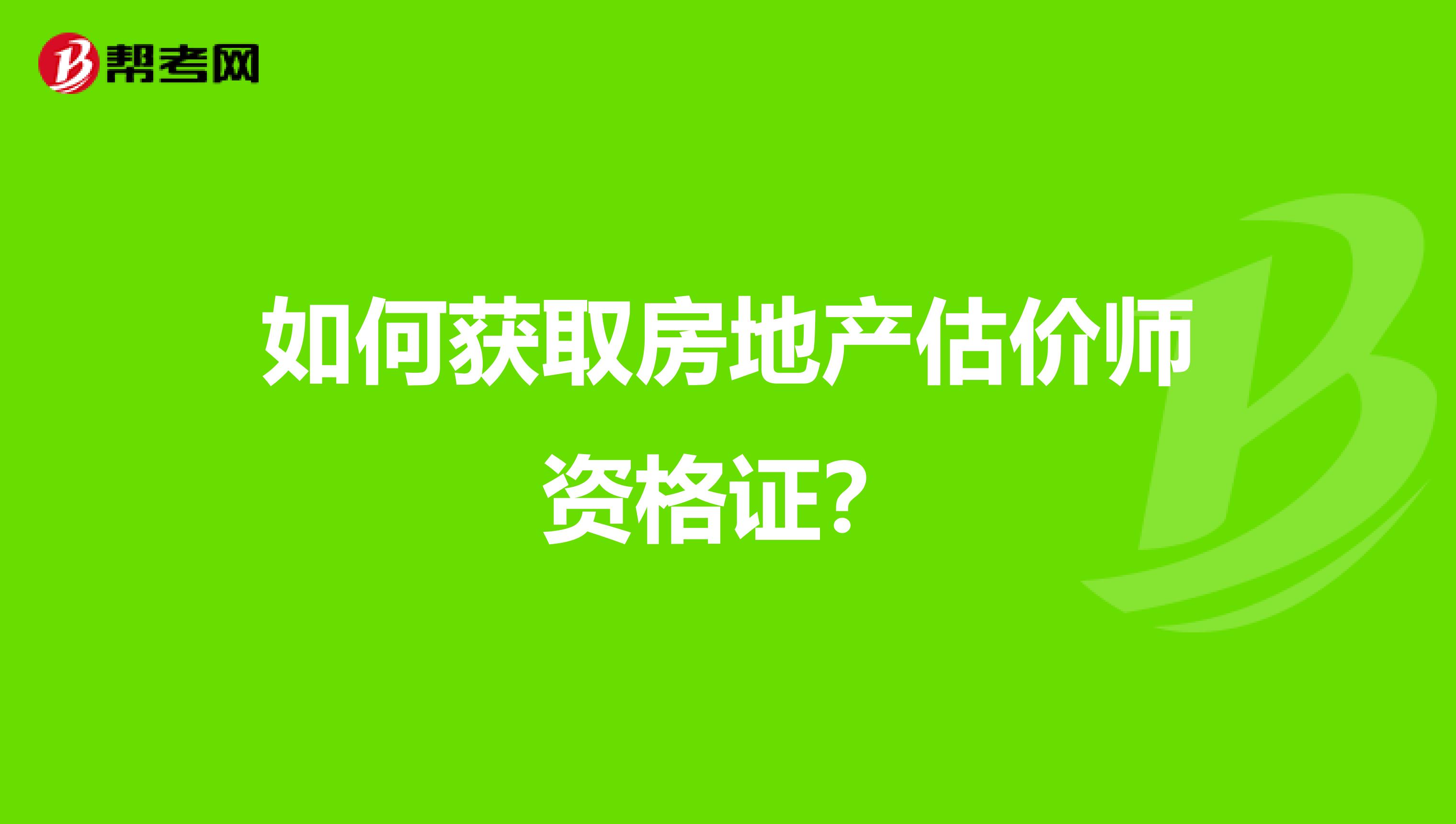 如何获取房地产估价师资格证?