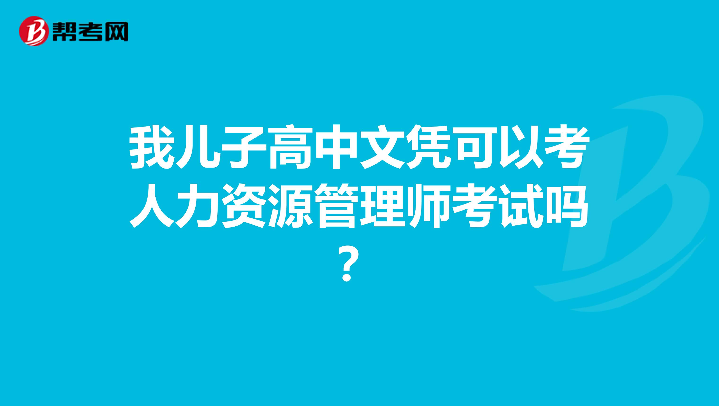 我儿子高中文凭可以考人力资源管理师考试吗？