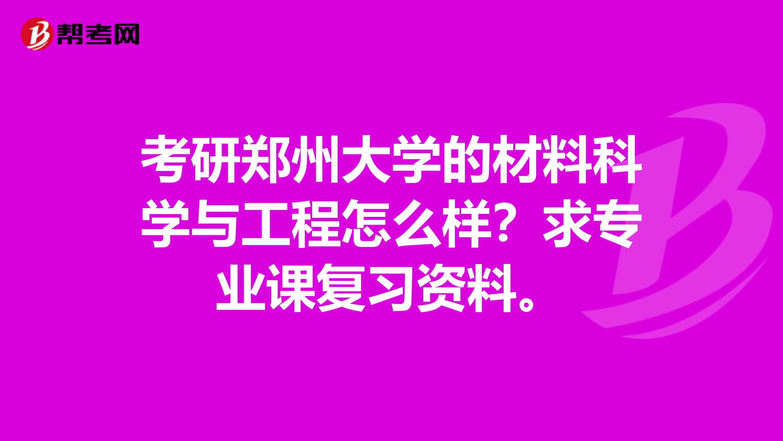 考研郑州大学的材料科学与工程怎么样？求专业课复习资料。