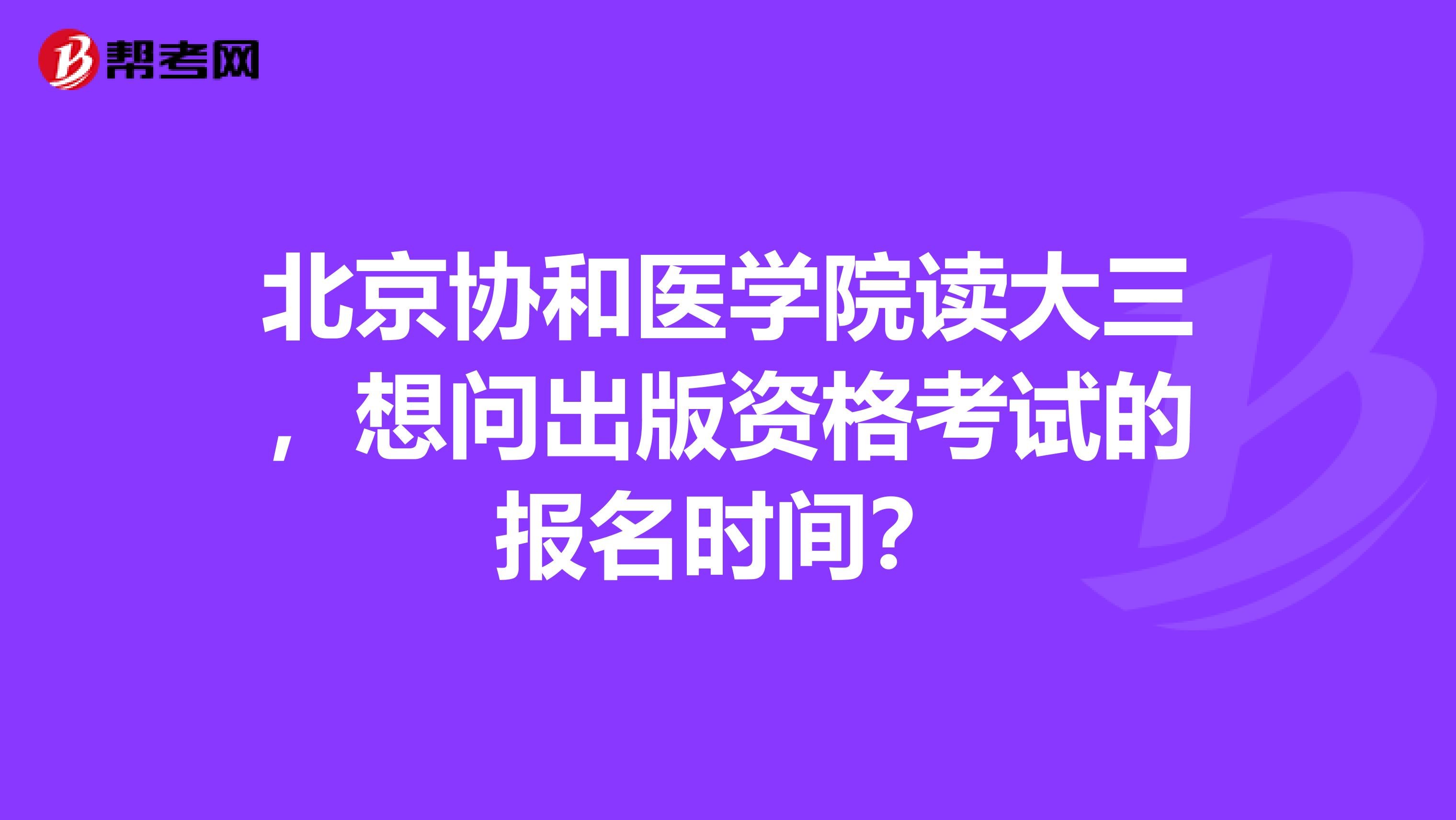 北京协和医学院读大三,想问出版资格考试的报名时间?