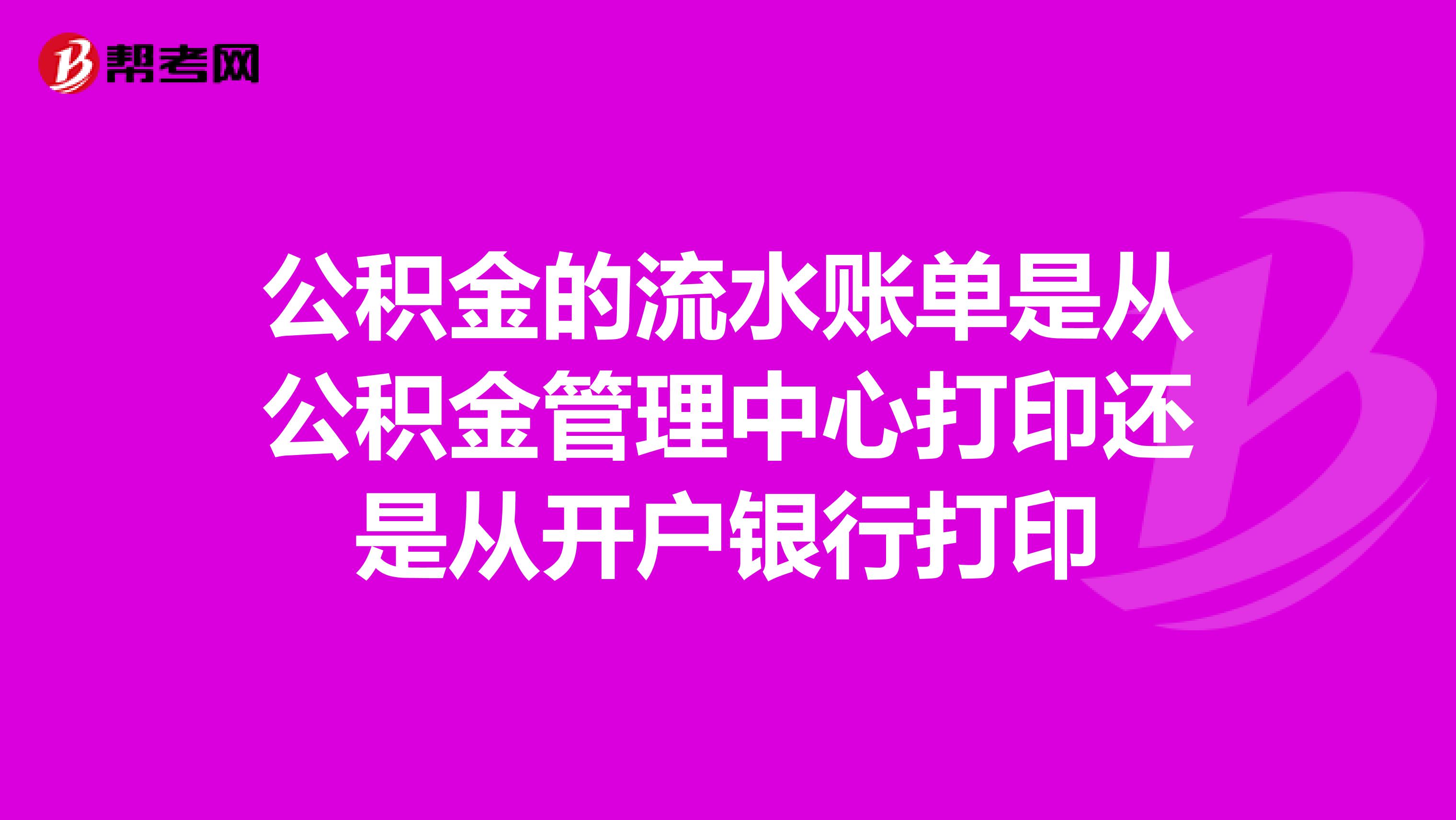 公积金的流水账单是从公积金管理中心打印还是从开户银行打印