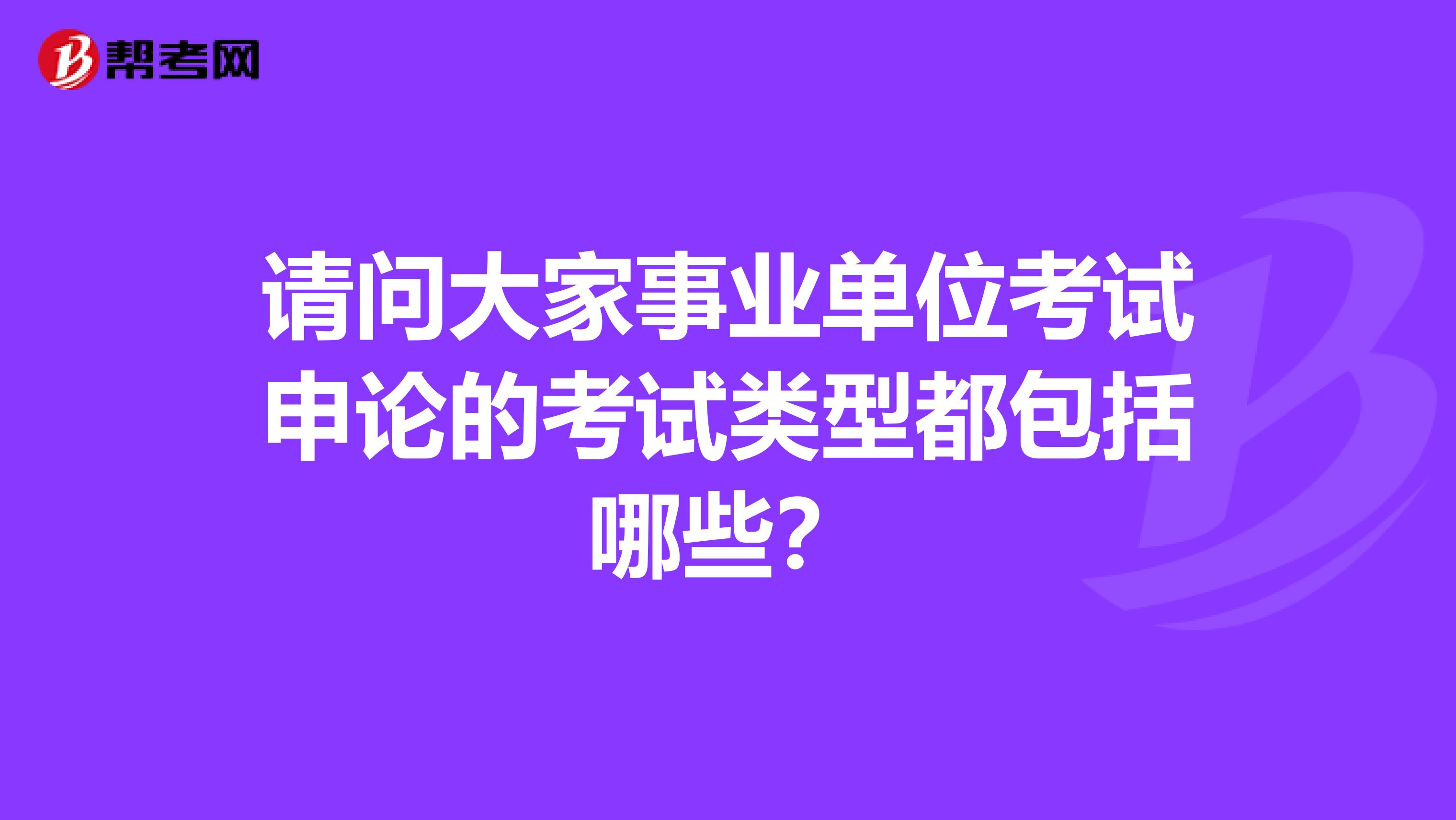 請問大家事業單位考試申論的考試類型都包括哪些？