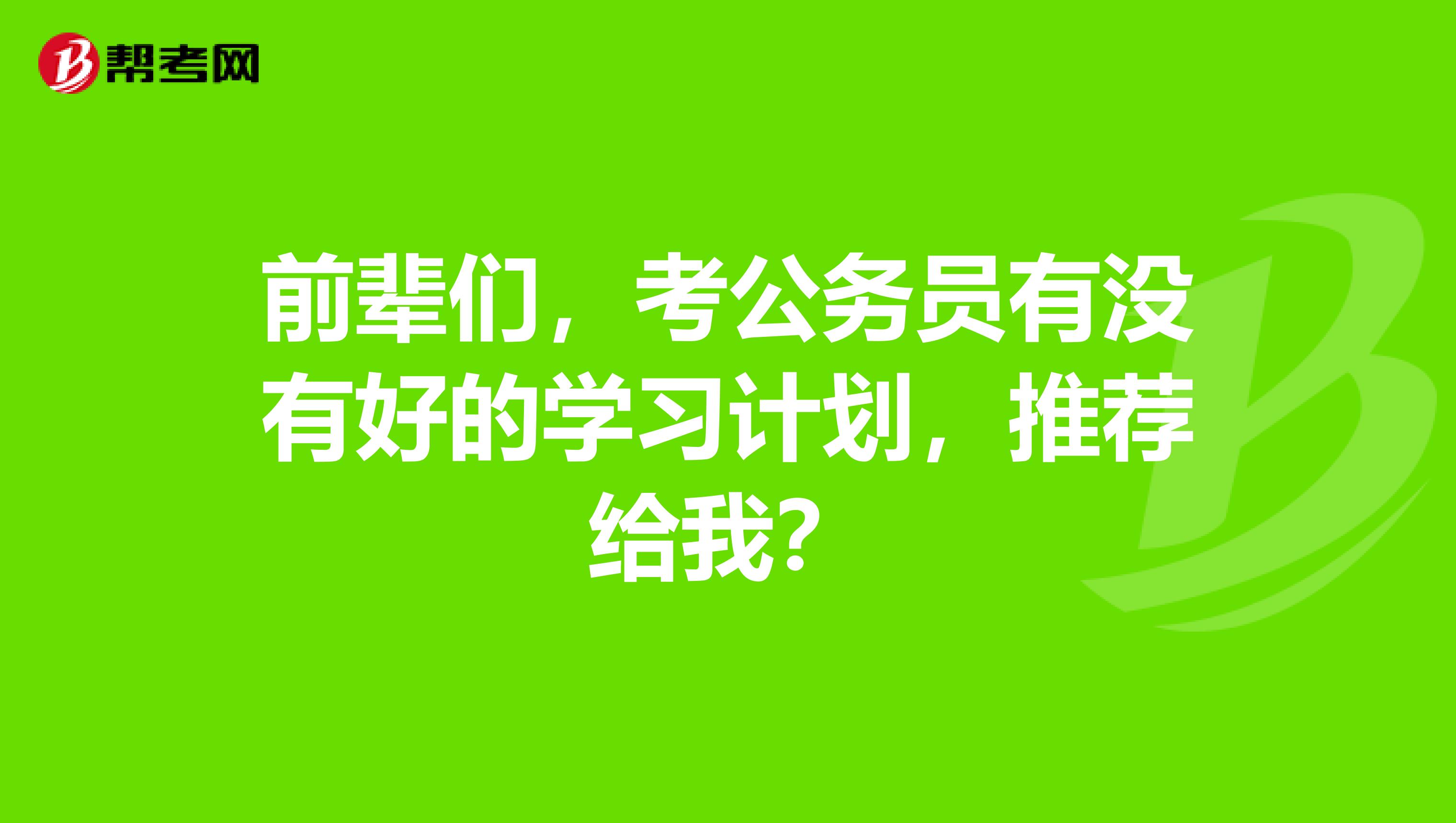 前辈们，考公务员有没有好的学习计划，推荐给我？