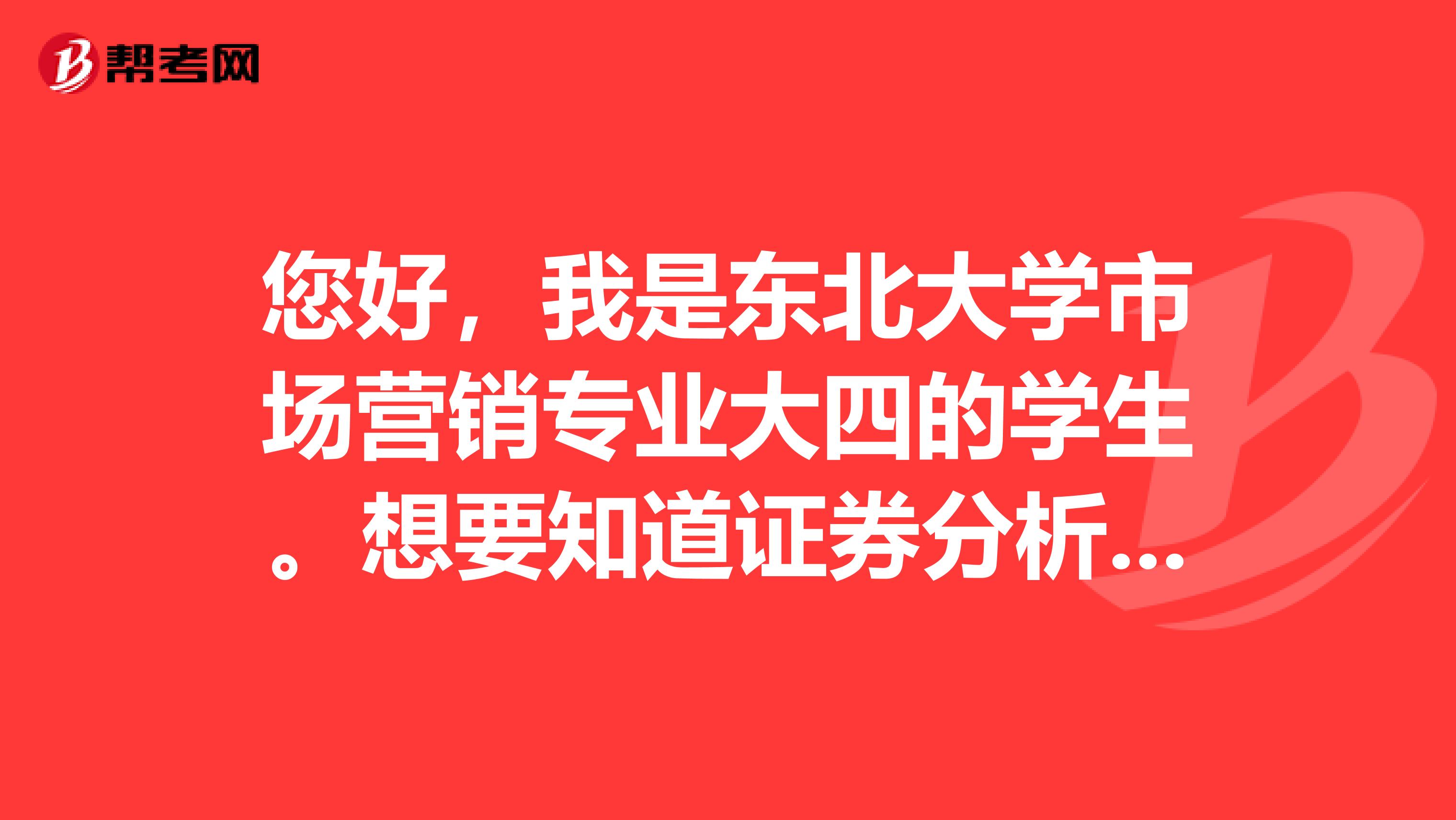 您好，我是东北大学市场营销专业大四的学生。想要知道证券分析师岗位职责要求是什么？主要工作是干什么的？