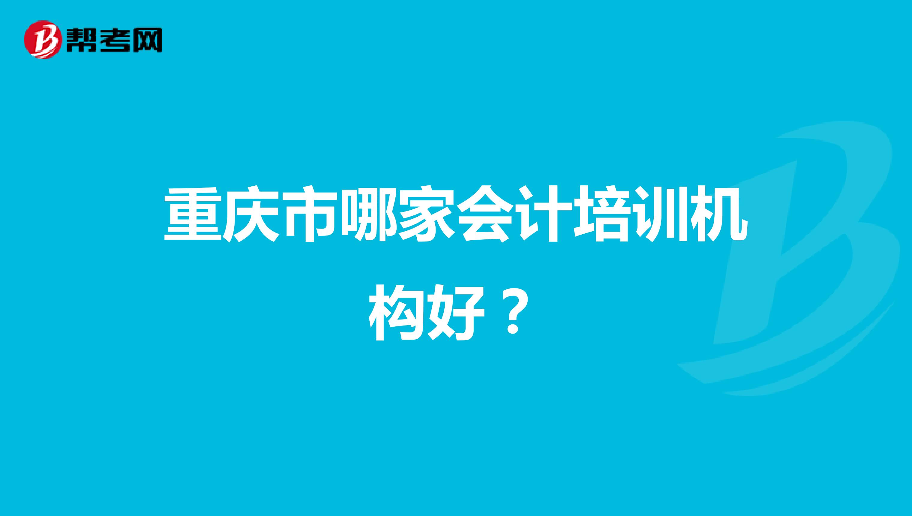 重庆市哪家会计培训机构好？