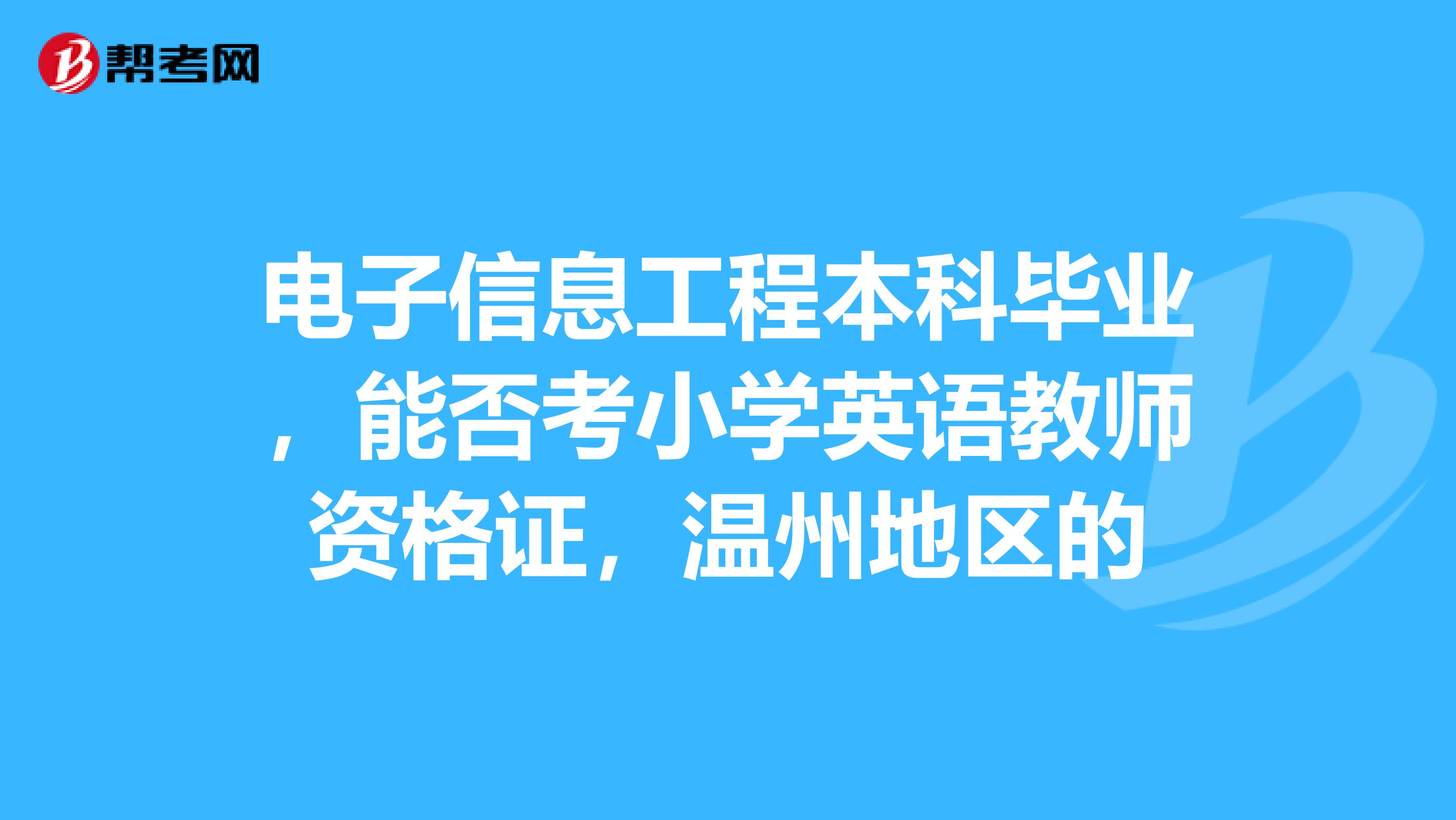 电子信息工程本科毕业，能否考小学英语教师资格证，温州地区的