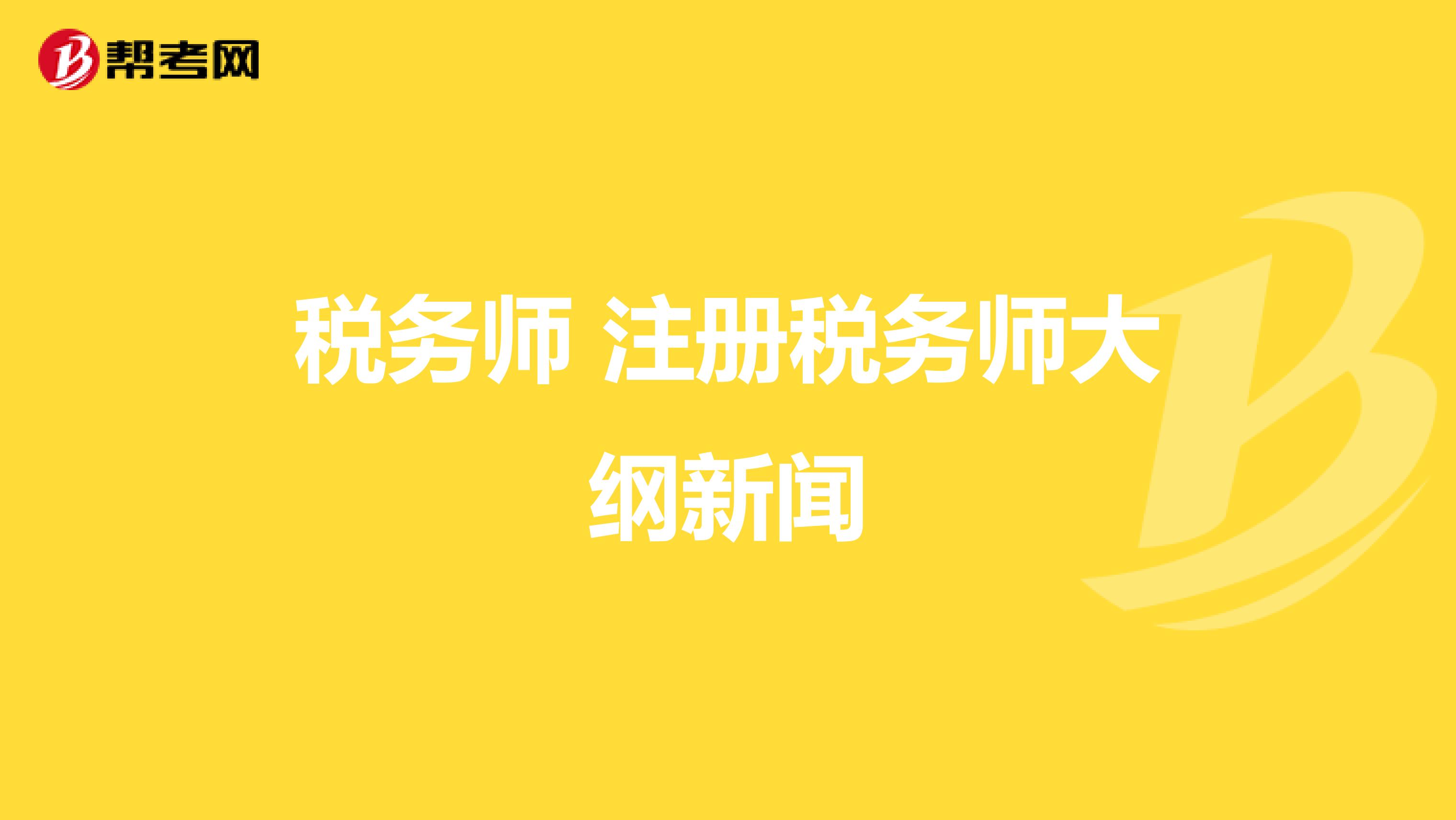 稅務師 注冊稅務師大綱新聞