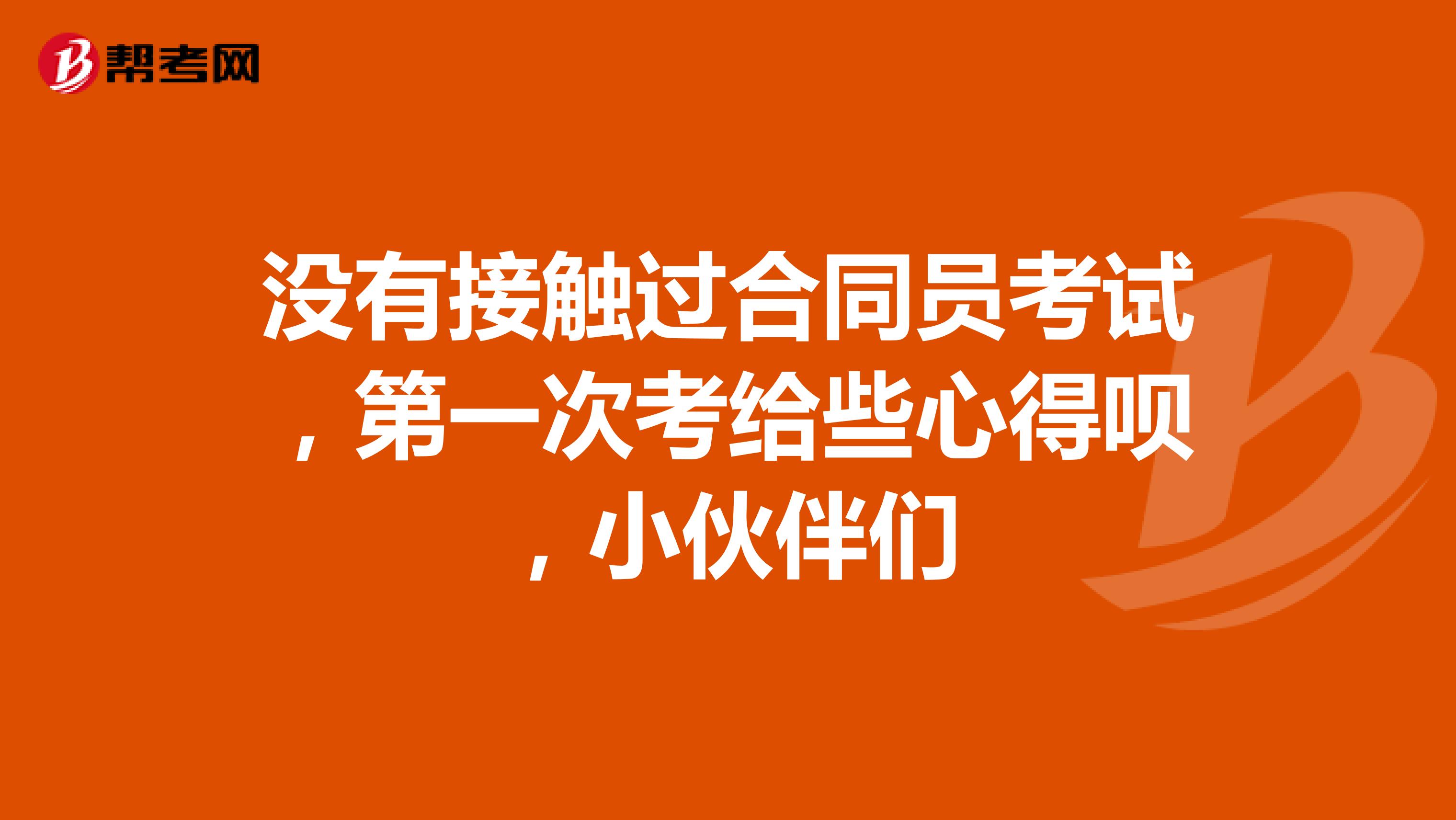 没有接触过合同员考试，第一次考给些心得呗，小伙伴们