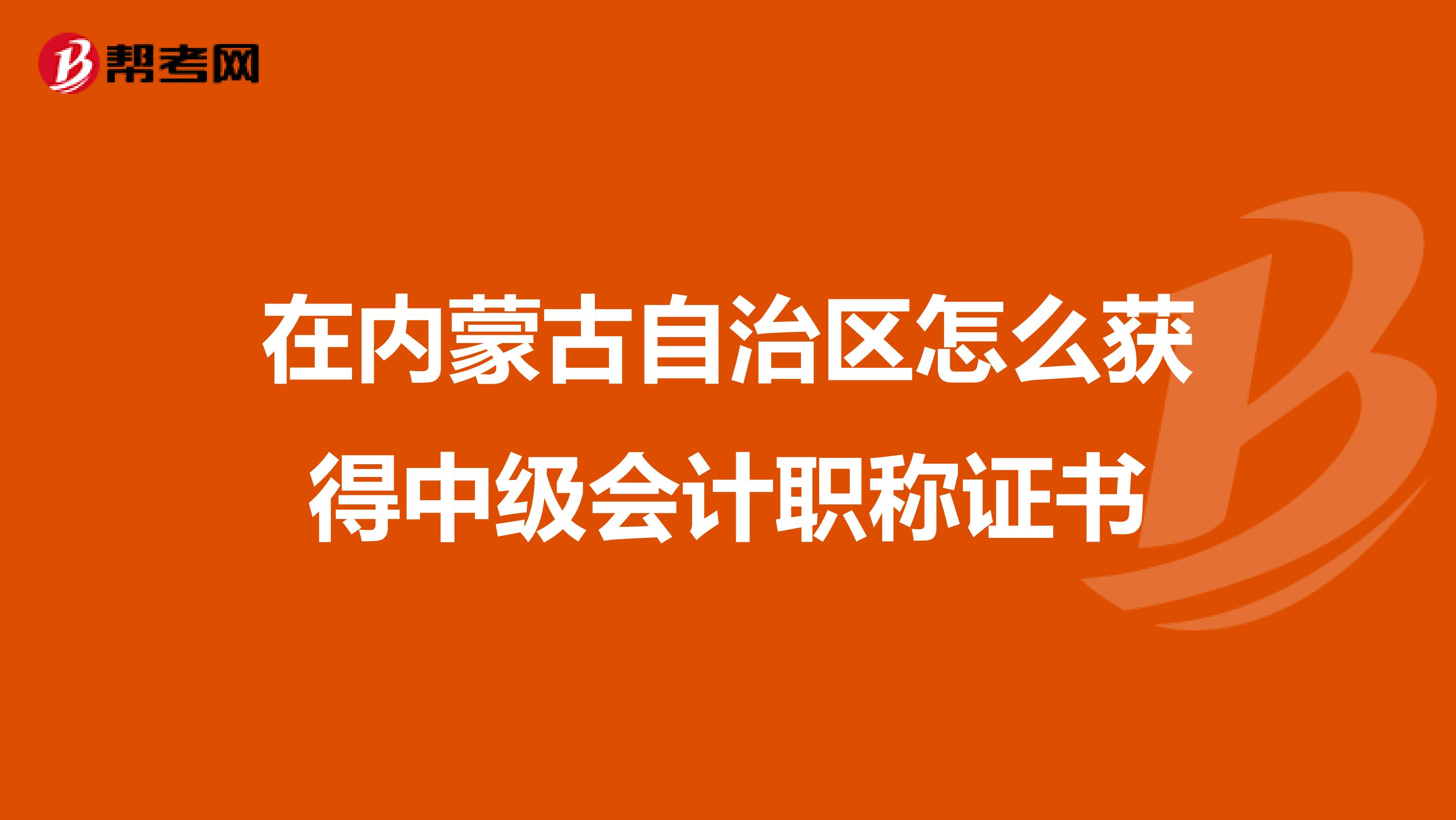 在内蒙古自治区怎么获得中级会计职称证书