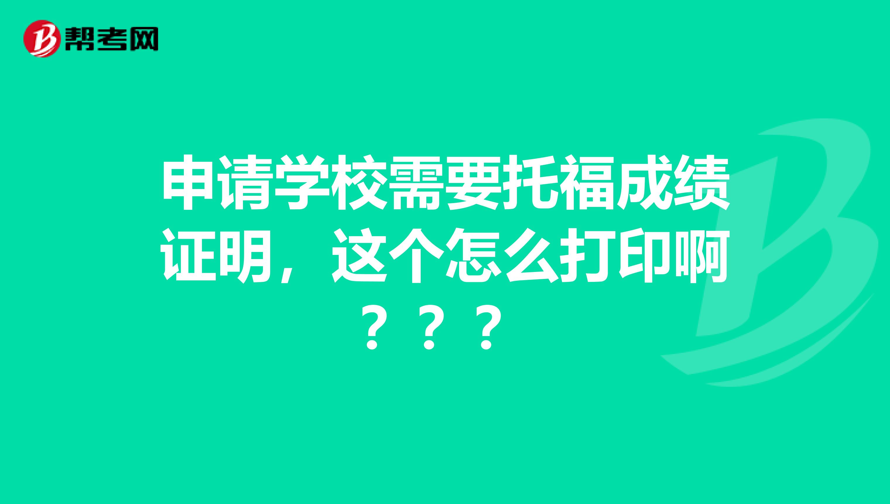 申请学校需要托福成绩证明，这个怎么打印啊？？？