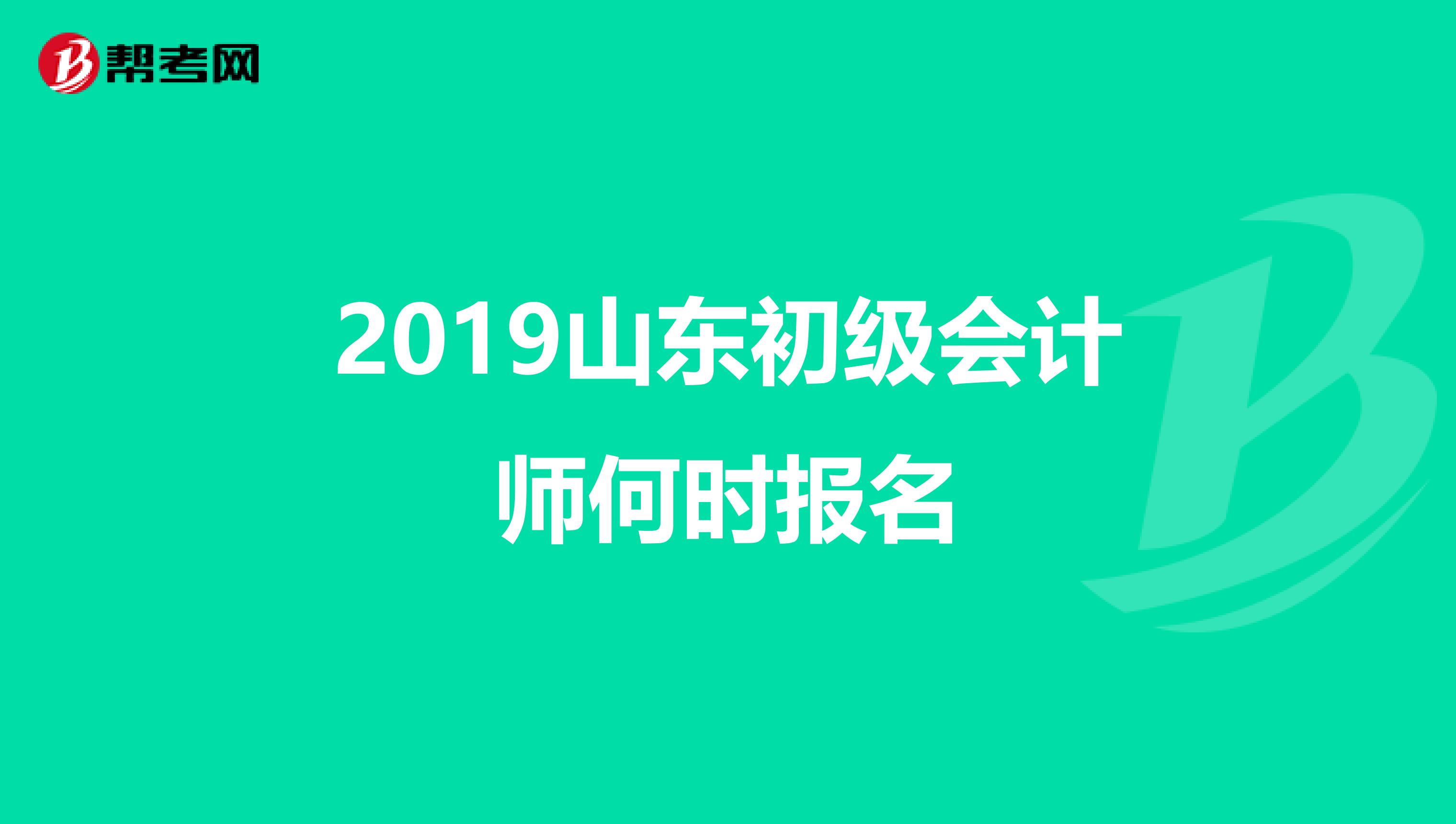 2019山东初级会计师何时报名