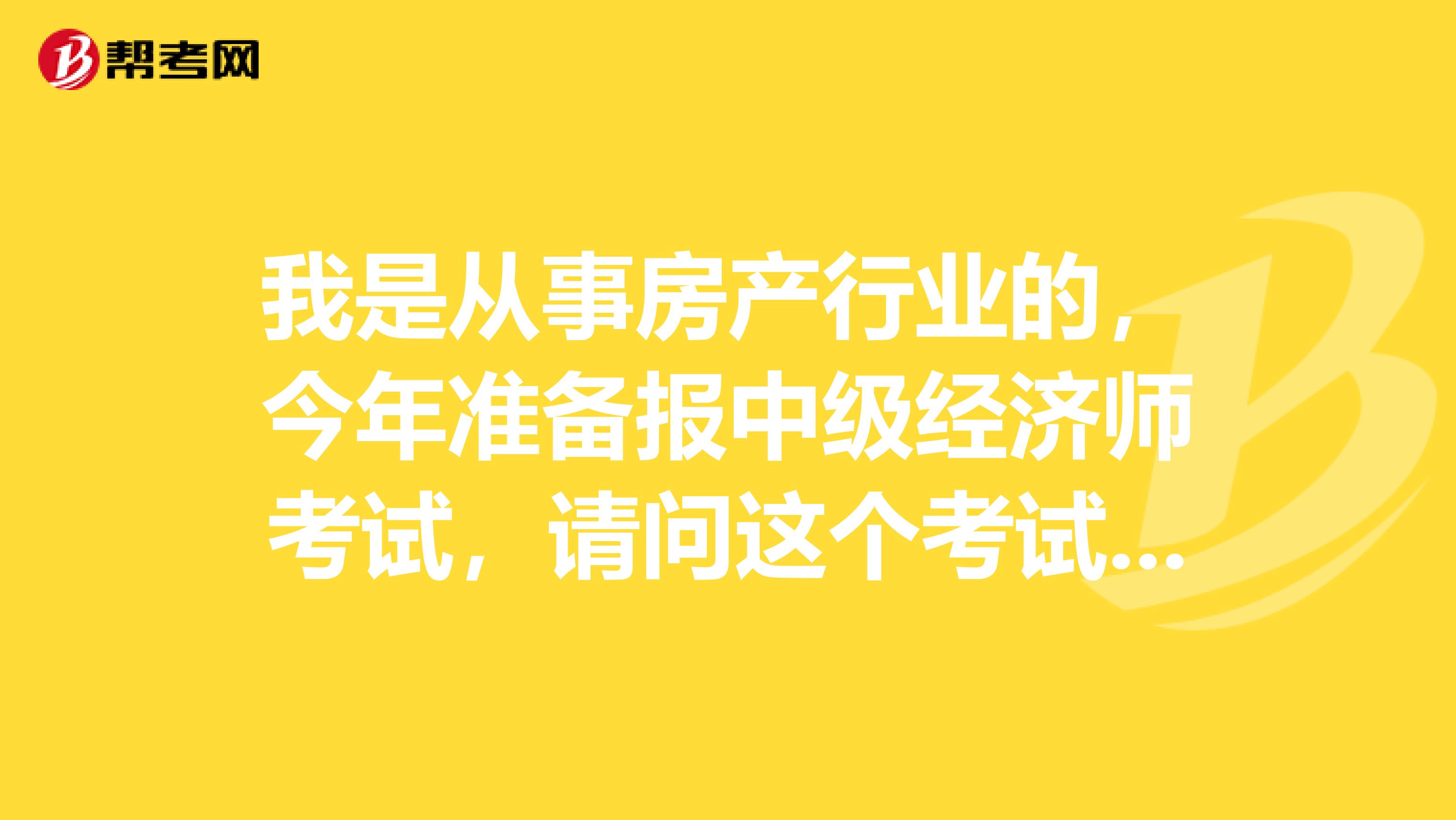 我是从事房产行业的，今年准备报中级经济师考试，请问这个考试报名有哪些要求？