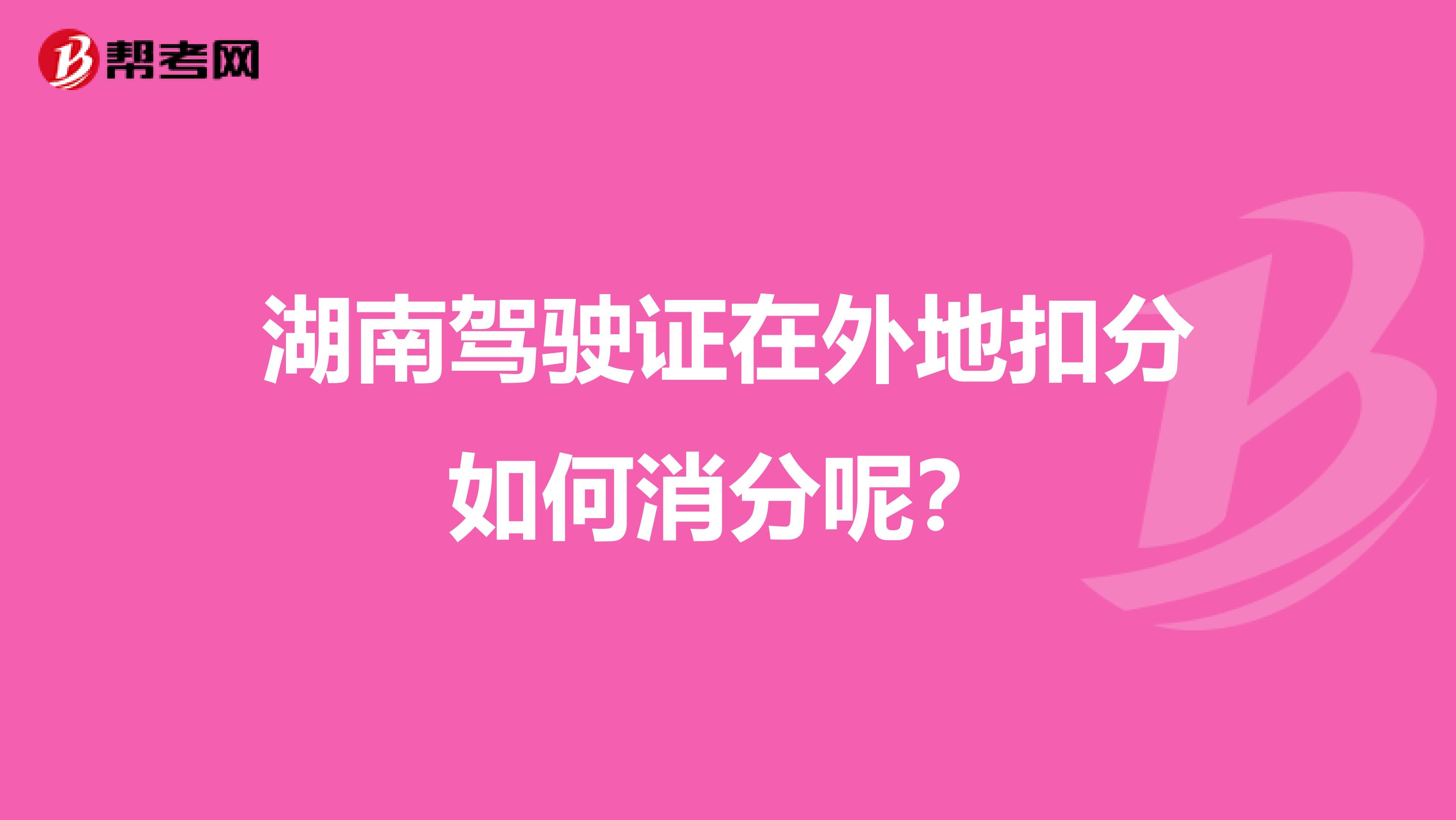 湖南驾驶证在外地扣分如何消分呢？