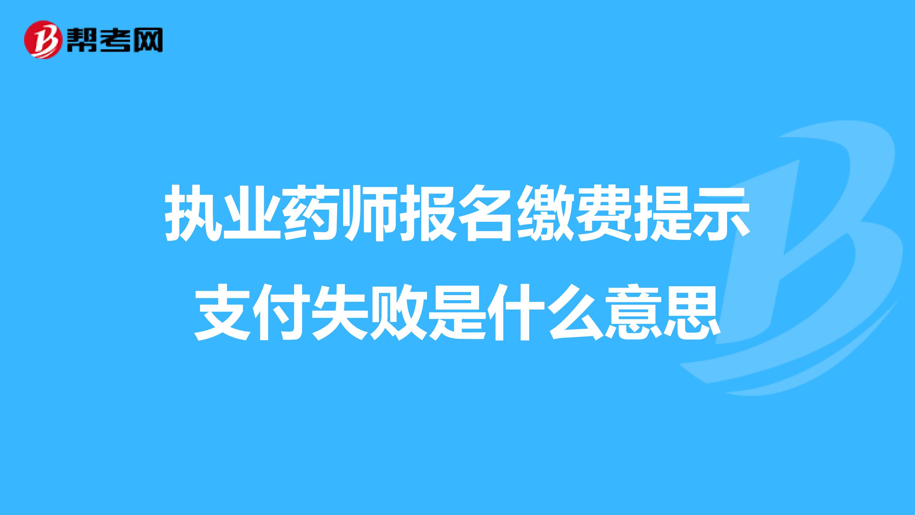 执业药师报名缴费提示支付失败是什么意思