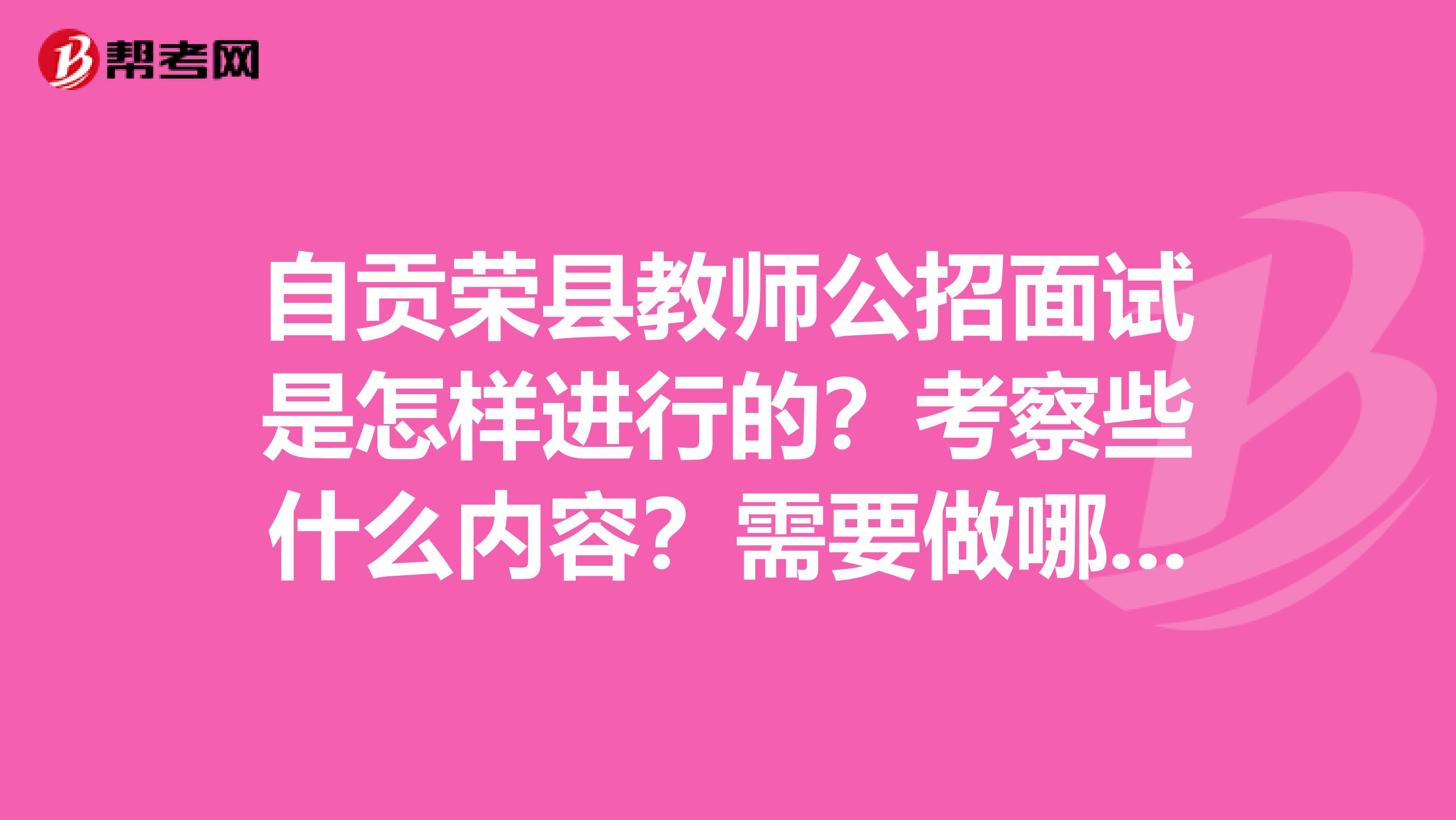 自贡荣县教师公招面试是怎样进行的?考察些什么内容?需要做哪些准备?