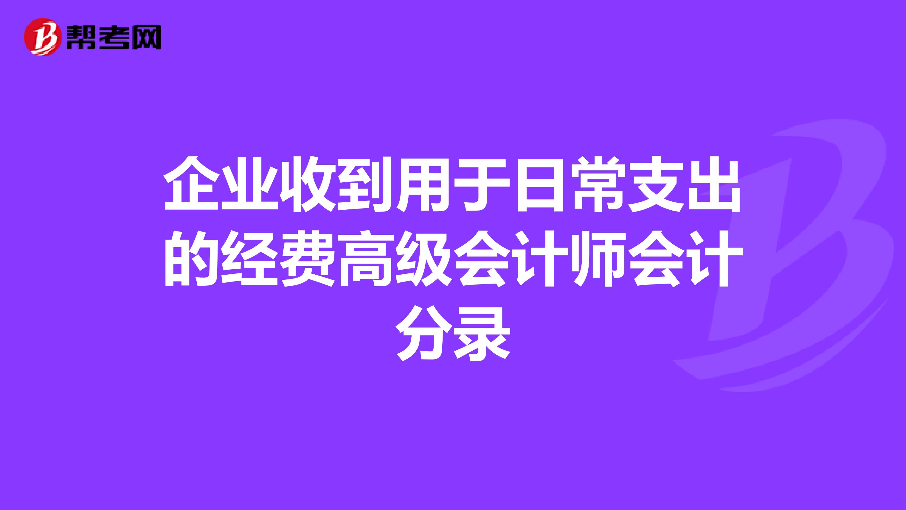 企业收到用于日常支出的经费高级会计师会计分录