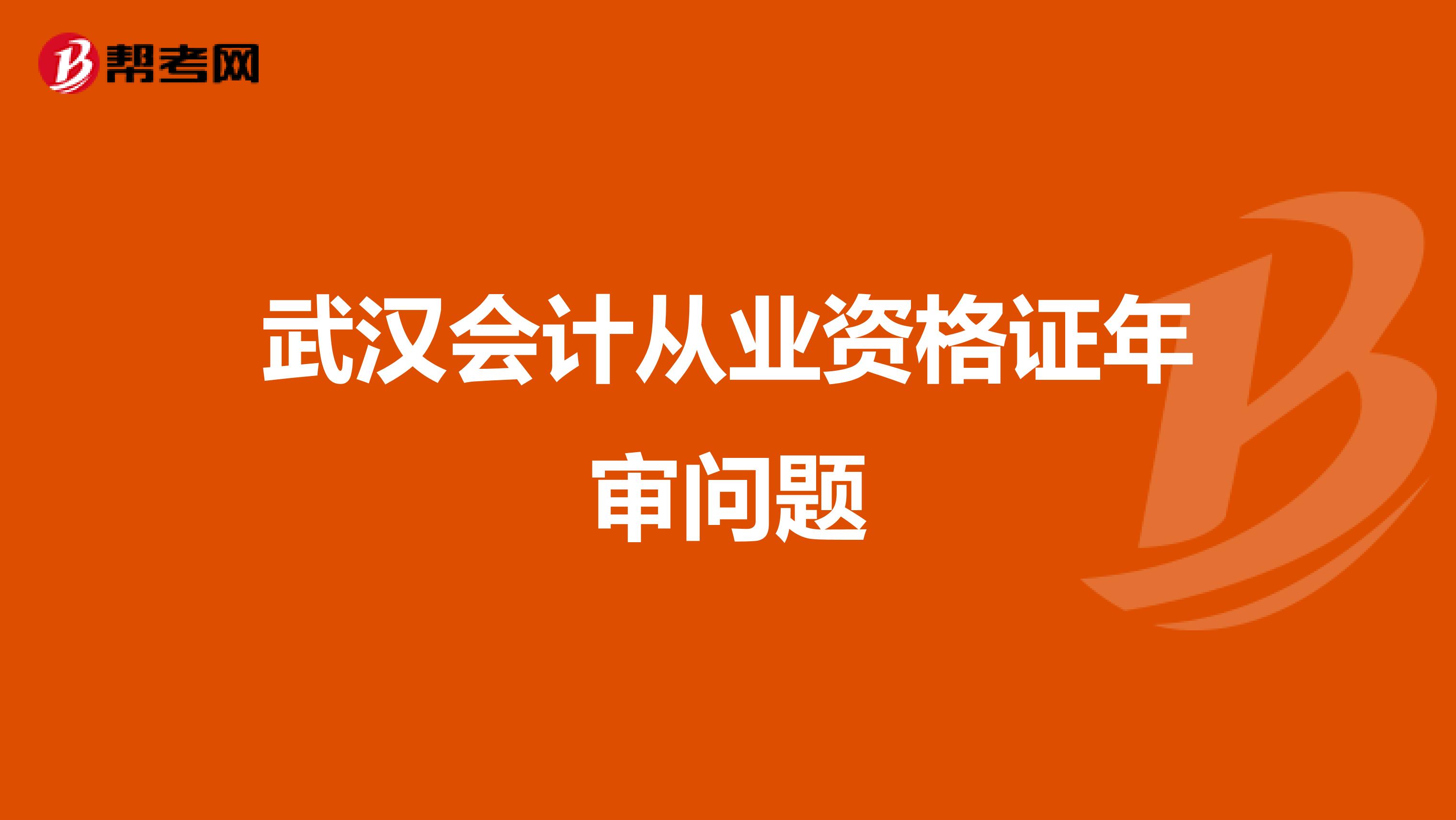 武汉会计从业资格证年审问题