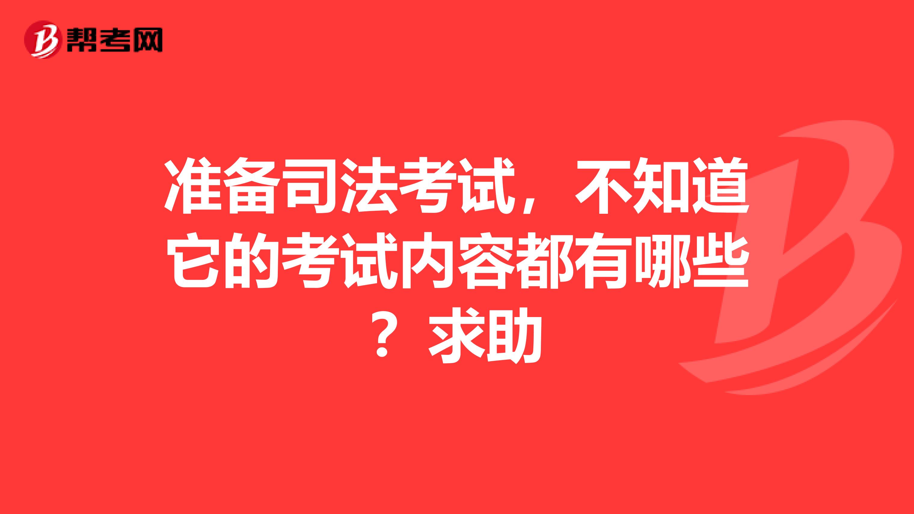 准备司法考试,不知道它的考试内容都有哪些?求助