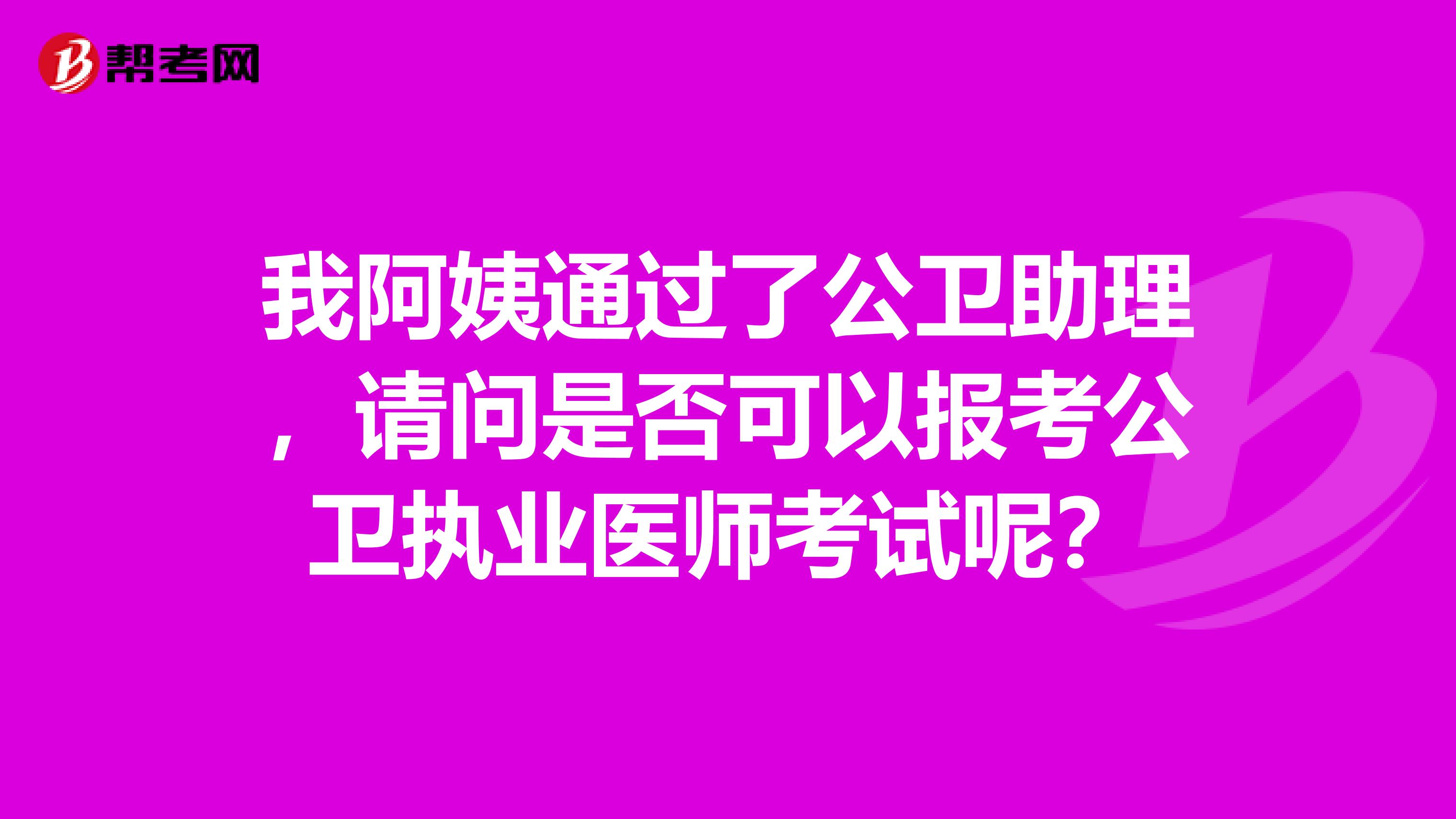 我阿姨通过了公卫助理，请问是否可以报考公卫执业医师考试呢？