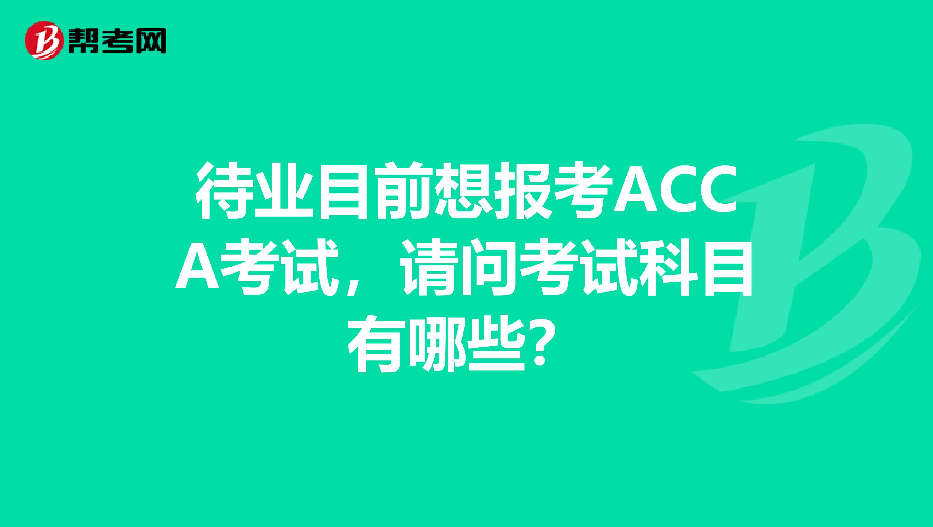 待业目前想报考ACCA考试,请问考试科目有哪些?