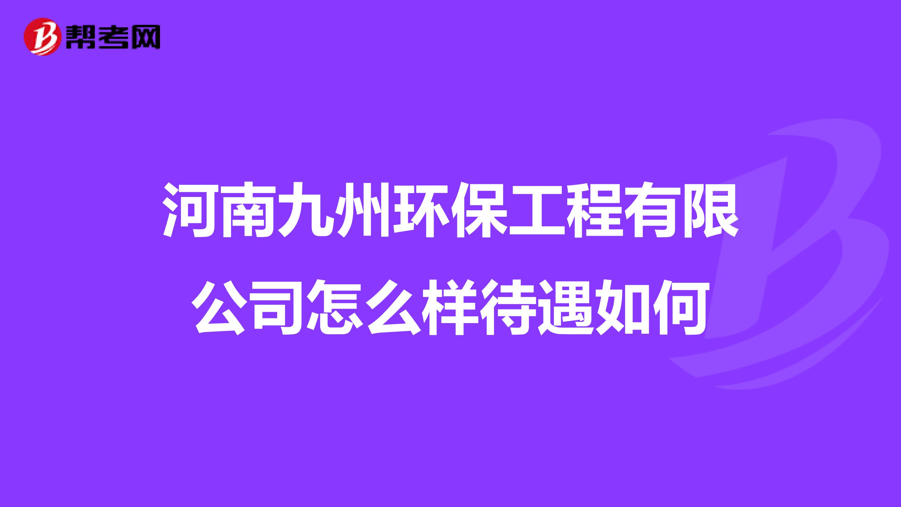 河南九州环保工程有限公司怎么样待遇如何