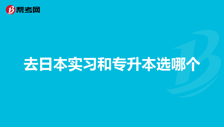 去日本实习和专升本选哪个